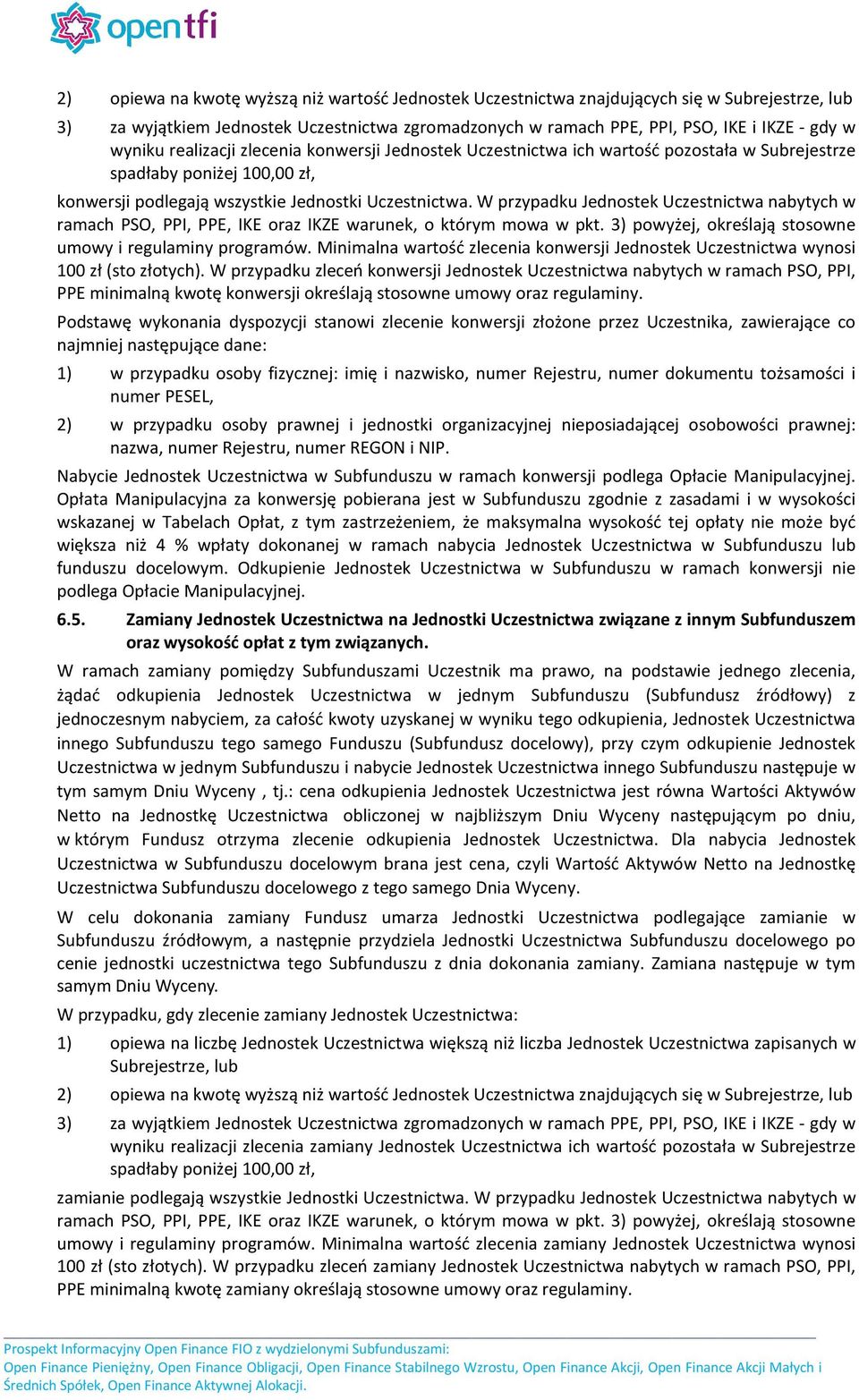 W przypadku Jednostek Uczestnictwa nabytych w ramach PSO, PPI, PPE, IKE oraz IKZE warunek, o którym mowa w pkt. 3) powyżej, określają stosowne umowy i regulaminy programów.