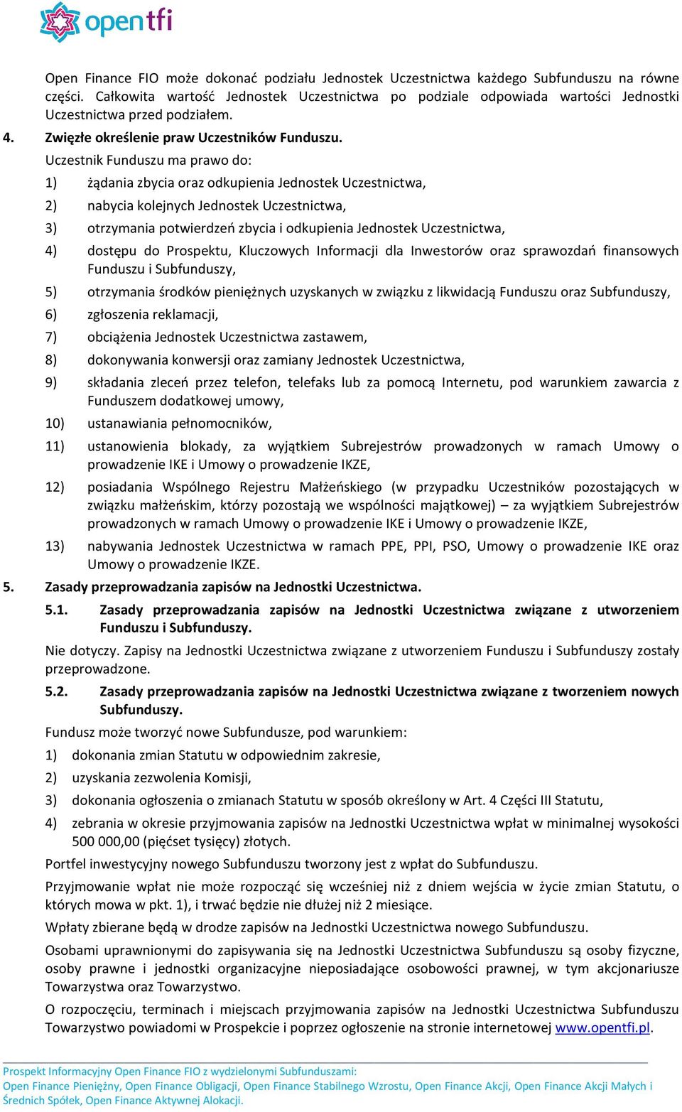 Uczestnik Funduszu ma prawo do: 1) żądania zbycia oraz odkupienia Jednostek Uczestnictwa, 2) nabycia kolejnych Jednostek Uczestnictwa, 3) otrzymania potwierdzeń zbycia i odkupienia Jednostek