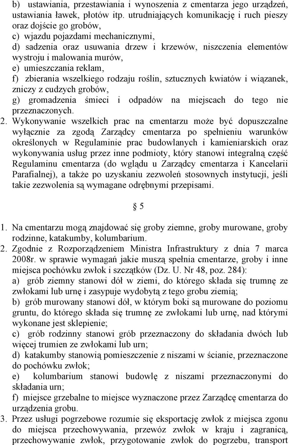 umieszczania reklam, f) zbierania wszelkiego rodzaju roślin, sztucznych kwiatów i wiązanek, zniczy z cudzych grobów, g) gromadzenia śmieci i odpadów na miejscach do tego nie przeznaczonych. 2.