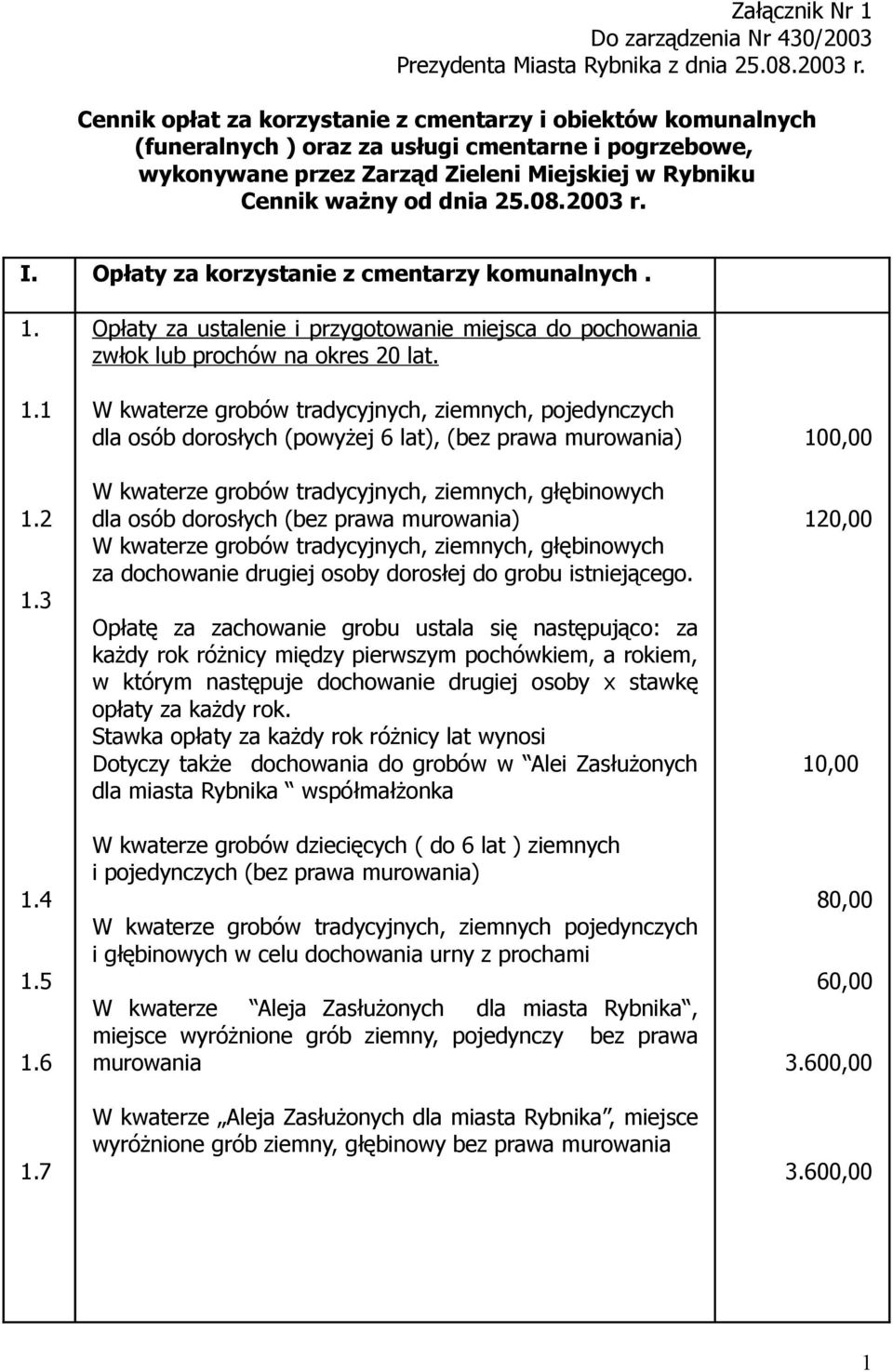 2003 r. I. Opłaty za korzystanie z cmentarzy komunalnych. 1. 1.1 1.2 1.3 1.4 1.5 1.6 1.7 Opłaty za ustalenie i przygotowanie miejsca do pochowania zwłok lub prochów na okres 20 lat.