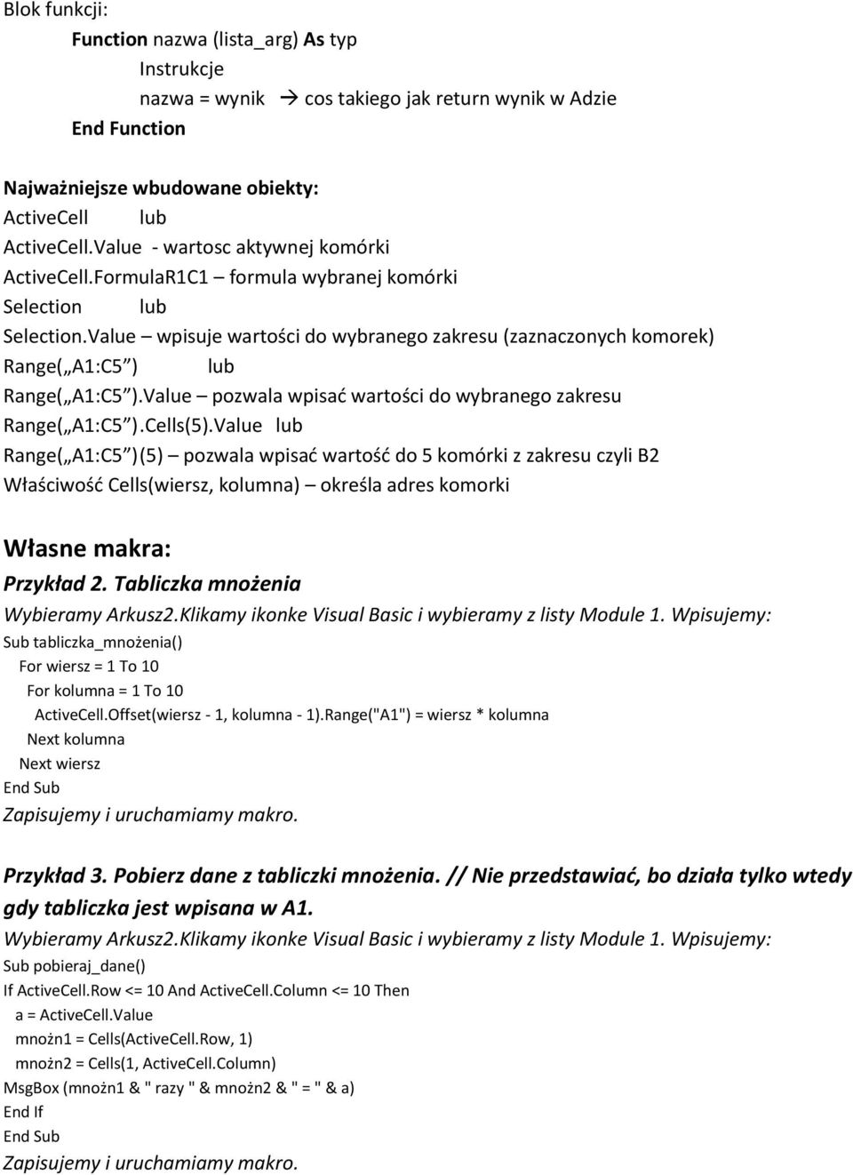 Value wpisuje wartości do wybranego zakresu (zaznaczonych komorek) Range( A1:C5 ) lub Range( A1:C5 ).Value pozwala wpisać wartości do wybranego zakresu Range( A1:C5 ).Cells(5).