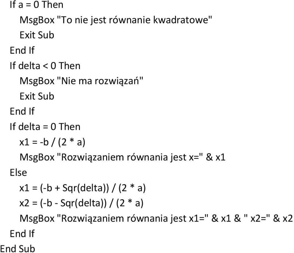 "Rozwiązaniem równania jest x=" & x1 x1 = (-b + Sqr(delta)) / (2 * a) x2 =