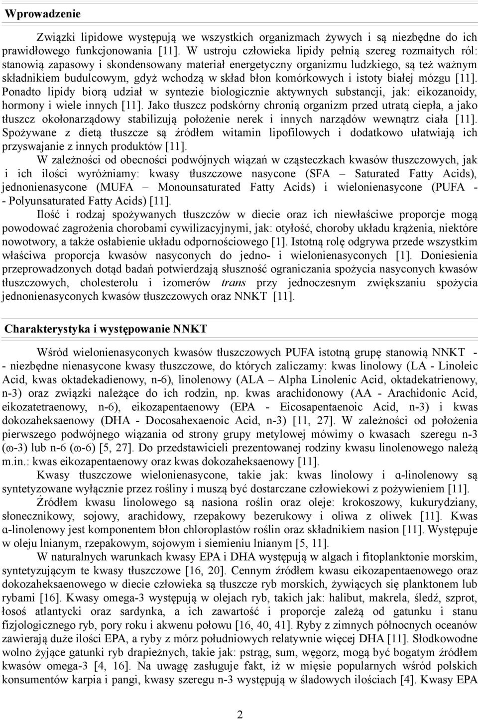 komórkowych i istoty białej mózgu [11]. Ponadto lipidy biorą udział w syntezie biologicznie aktywnych substancji, jak: eikozanoidy, hormony i wiele innych [11].