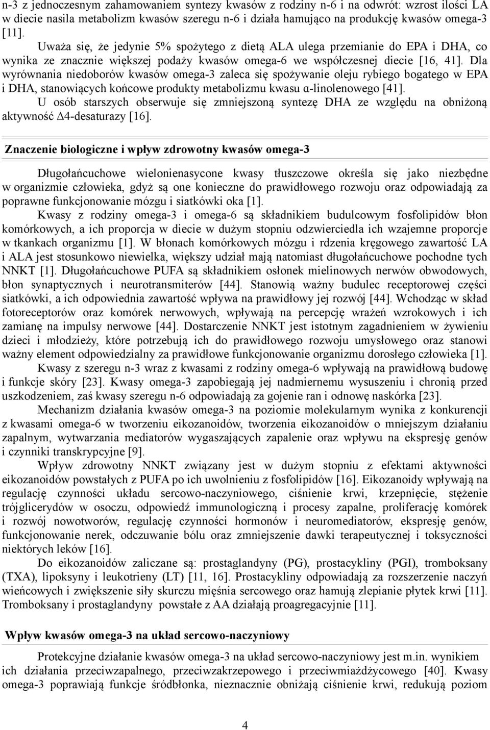 Dla wyrównania niedoborów kwasów omega-3 zaleca się spożywanie oleju rybiego bogatego w EPA i DHA, stanowiących końcowe produkty metabolizmu kwasu ɑ-linolenowego [41].