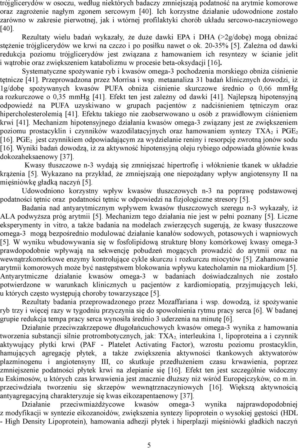 Rezultaty wielu badań wykazały, że duże dawki EPA i DHA (>2g/dobę) mogą obniżać stężenie trójglicerydów we krwi na czczo i po posiłku nawet o ok. 20-35% [5].