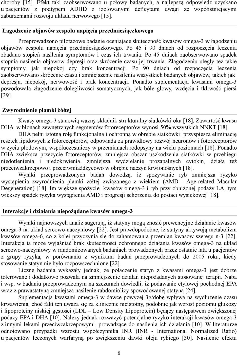 Łagodzenie objawów zespołu napięcia przedmiesiączkowego Przeprowadzono pilotażowe badanie oceniające skuteczność kwasów omega-3 w łagodzeniu objawów zespołu napięcia przedmiesiączkowego.