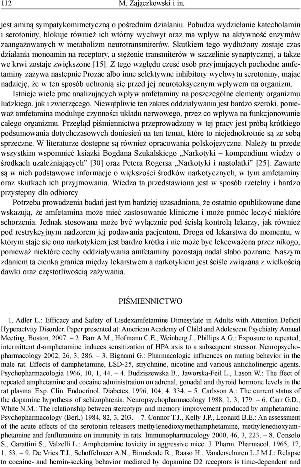 Skutkiem tego wydłużony zostaje czas działania monoamin na receptory, a stężenie transmiterów w szczelinie synaptycznej, a także we krwi zostaje zwiększone [15].