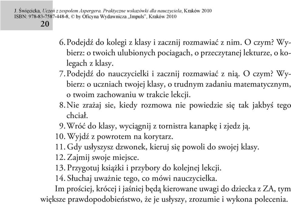 Nie zrażaj sie, kiedy rozmowa nie powiedzie się tak jakbyś tego chciał. 9. Wróć do klasy, wyciągnij z tornistra kanapkę i zjedz ją. 10. Wyjdź z powrotem na korytarz. 11.