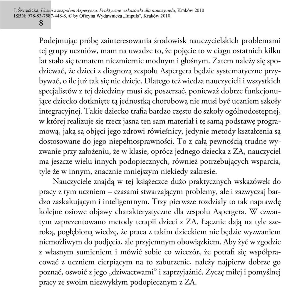 Dlatego też wiedza nauczycieli i wszystkich specjalistów z tej dziedziny musi się poszerzać, ponieważ dobrze funkcjonujące dziecko dotknięte tą jednostką chorobową nie musi być uczniem szkoły