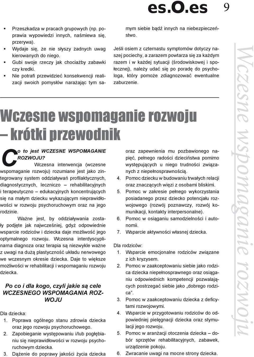 koncentrujących się na małym dziecku wykazującym nieprawidłowości w rozwoju psychoruchowym oraz na jego rodzinie.