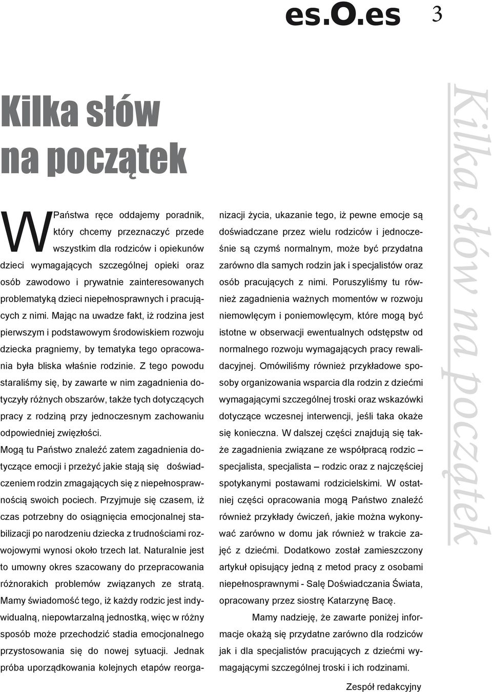 Mając na uwadze fakt, iż rodzina jest pierwszym i podstawowym środowiskiem rozwoju dziecka pragniemy, by tematyka tego opracowania była bliska właśnie rodzinie.