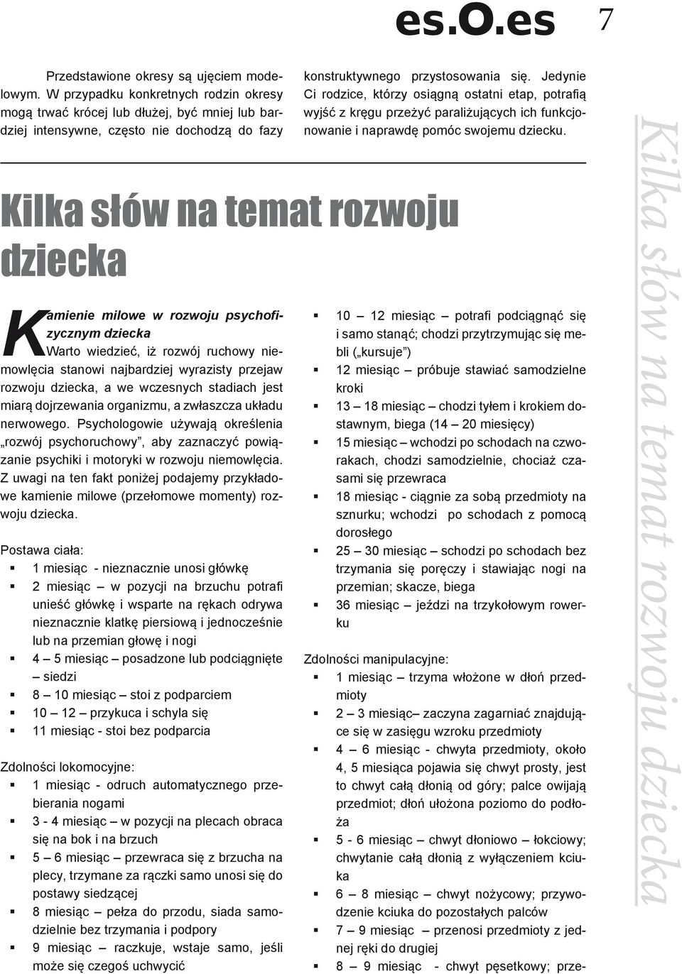 rozwój ruchowy niemowlęcia stanowi najbardziej wyrazisty przejaw rozwoju dziecka, a we wczesnych stadiach jest miarą dojrzewania organizmu, a zwłaszcza układu nerwowego.