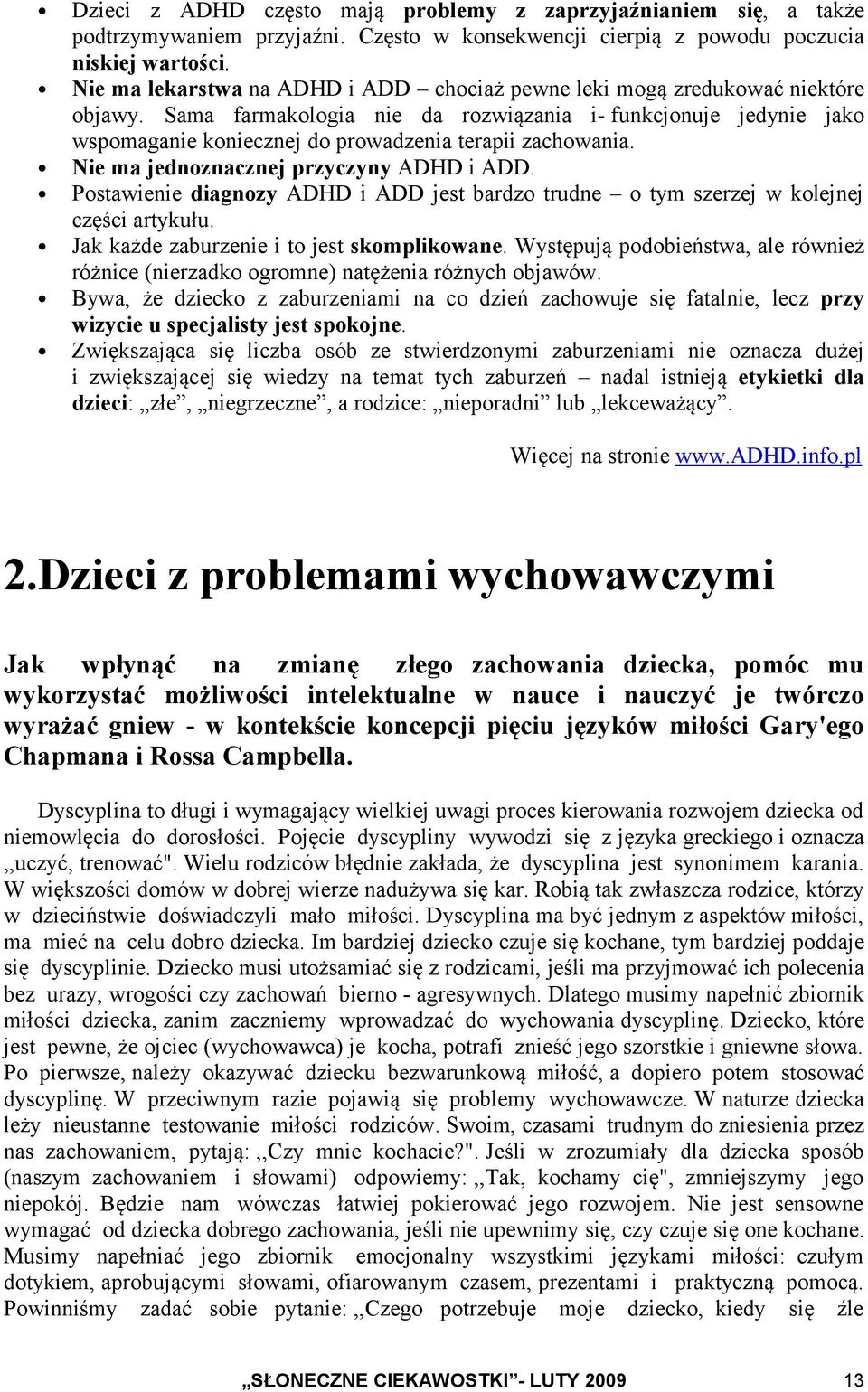 Sama farmakologia nie da rozwiązania i- funkcjonuje jedynie jako wspomaganie koniecznej do prowadzenia terapii zachowania. Nie ma jednoznacznej przyczyny ADHD i ADD.