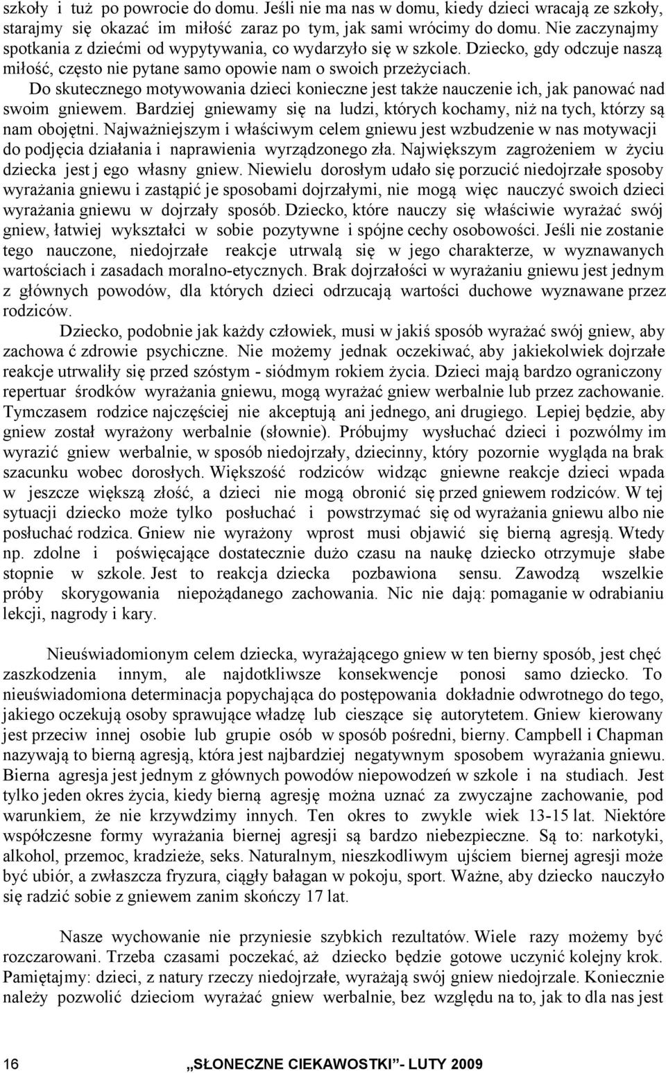 Do skutecznego motywowania dzieci konieczne jest także nauczenie ich, jak panować nad swoim gniewem. Bardziej gniewamy się na ludzi, których kochamy, niż na tych, którzy są nam obojętni.