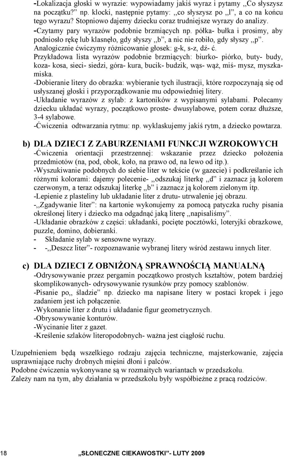 półka- bułka i prosimy, aby podniosło rękę lub klasnęło, gdy słyszy,,b, a nic nie robiło, gdy słyszy,,p. Analogicznie ćwiczymy różnicowanie głosek: g-k, s-z, dź- ć.