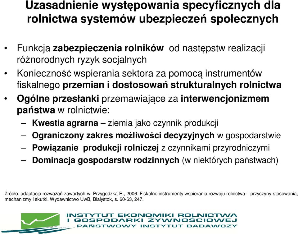 ziemia jako czynnik produkcji Ograniczony zakres możliwości decyzyjnych w gospodarstwie Powiązanie produkcji rolniczej z czynnikami przyrodniczymi Dominacja gospodarstw rodzinnych (w niektórych