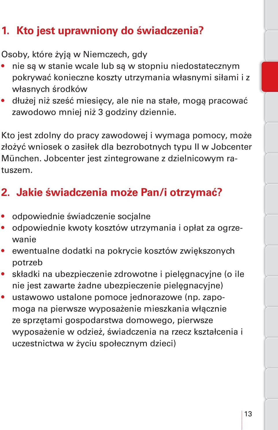 na stałe, mogą pracować zawodowo mniej niż 3 godziny dziennie. Kto jest zdolny do pracy zawodowej i wymaga pomocy, może złożyć wniosek o zasiłek dla bezrobotnych typu II w Jobcenter München.