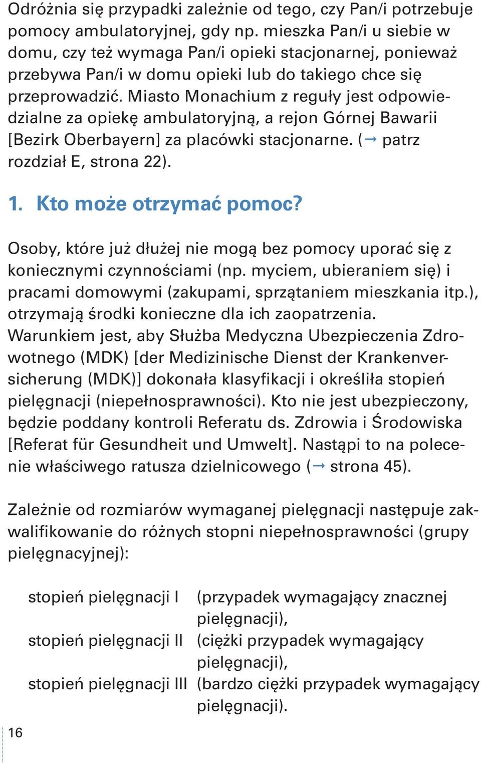 Miasto Monachium z reguły jest odpowiedzialne za opiekę ambulatoryjną, a rejon Górnej Bawarii [Bezirk Oberbayern] za placówki stacjonarne. ( patrz rozdział E, strona 22). 1. Kto może otrzymać pomoc?