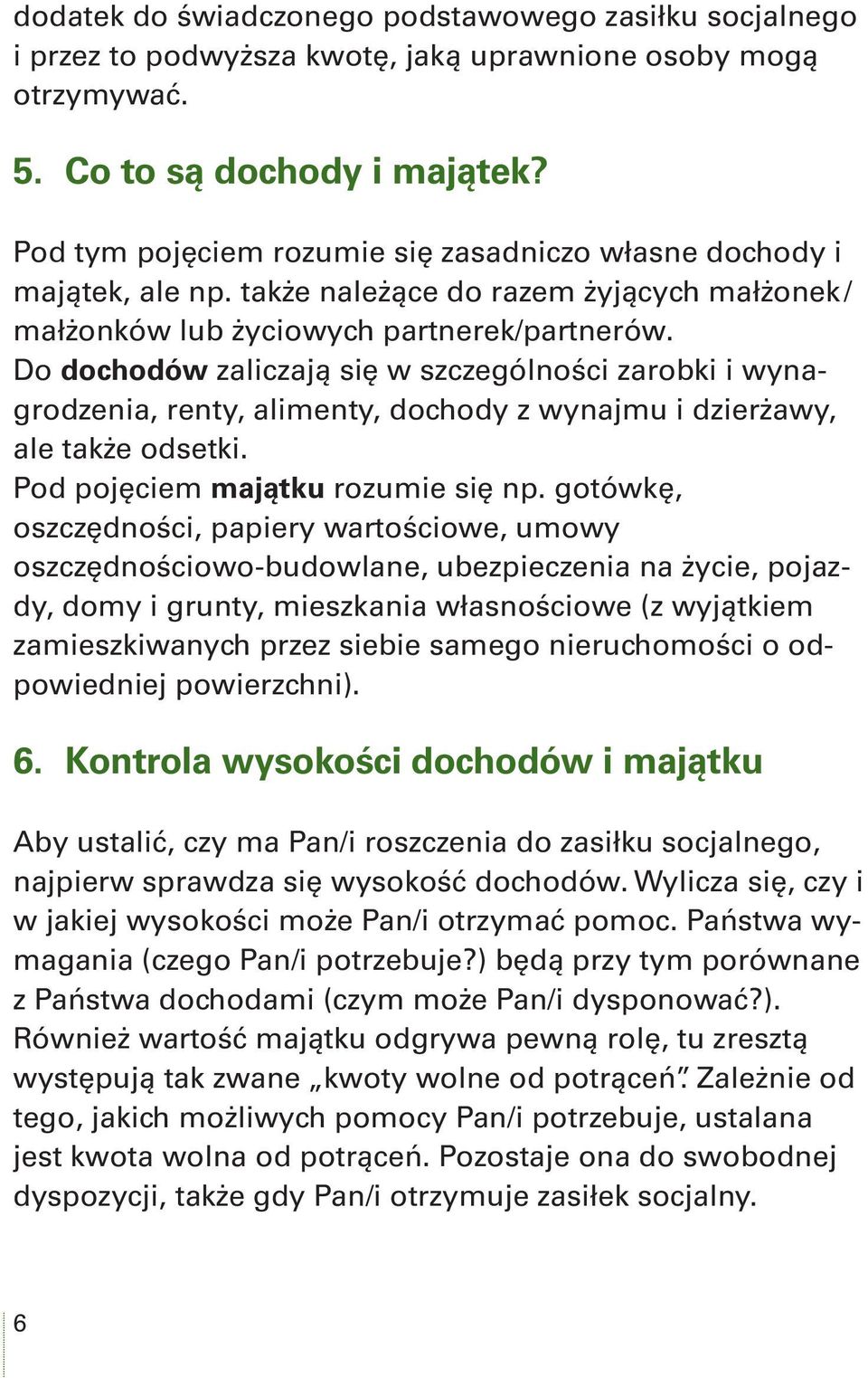 Do dochodów zaliczają się w szczególności zarobki i wynagrodzenia, renty, alimenty, dochody z wynajmu i dzierżawy, ale także odsetki. Pod pojęciem majątku rozumie się np.