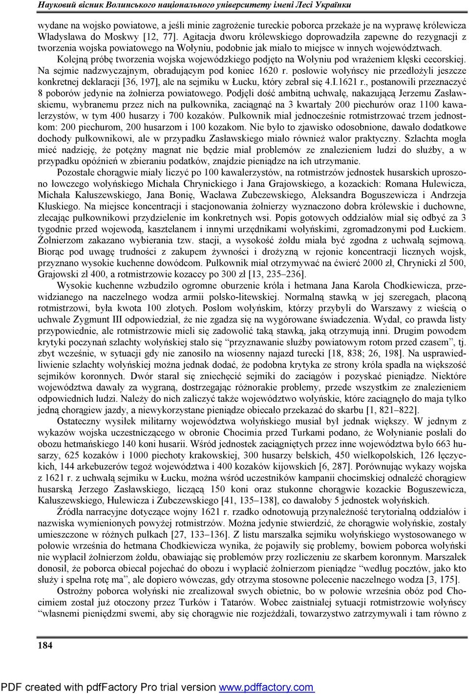 Kolejną próbę tworzenia wojska wojewódzkiego podjęto na Wołyniu pod wrażeniem klęski cecorskiej. Na sejmie nadzwyczajnym, obradującym pod koniec 1620 r.