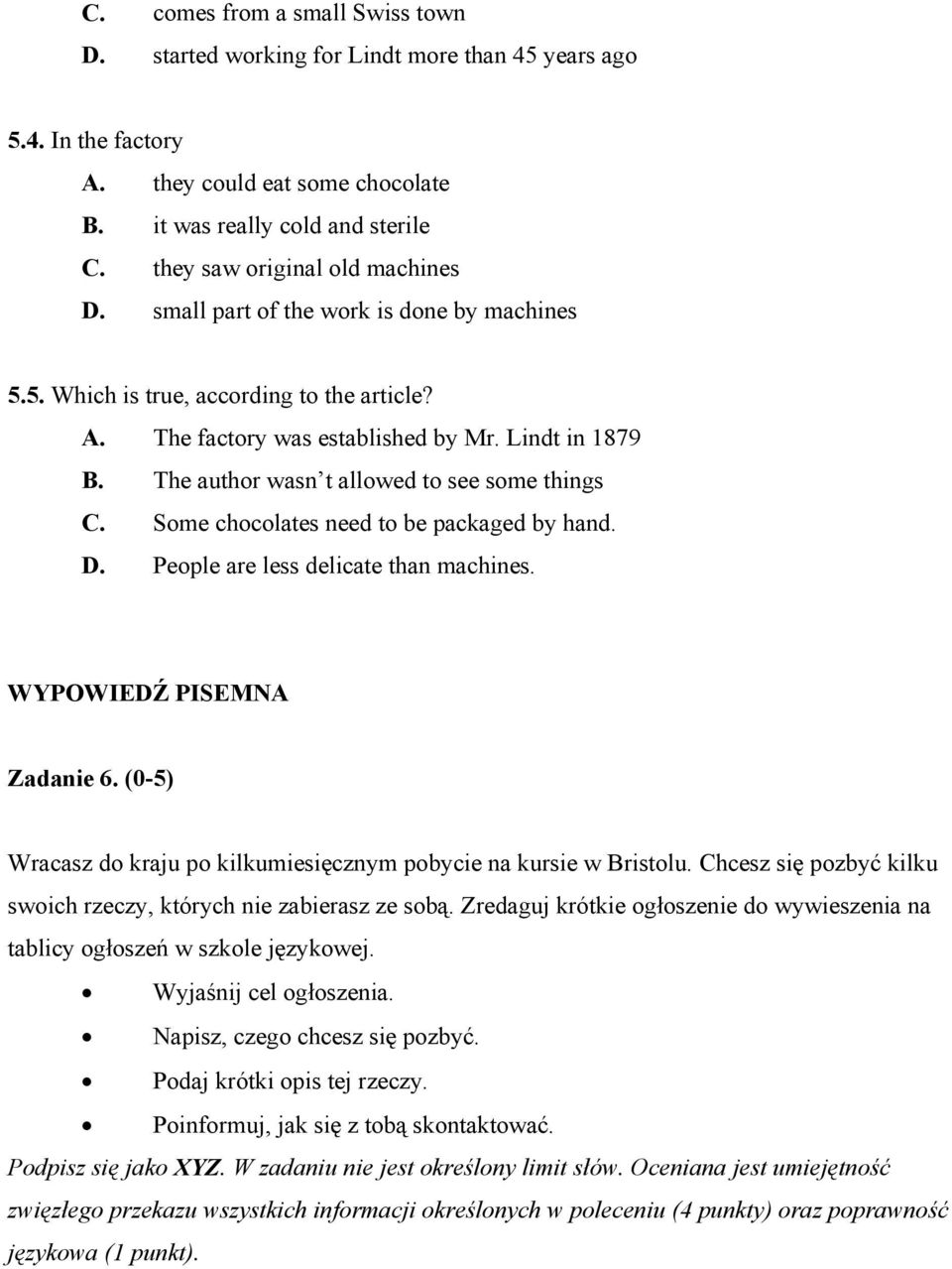 The author wasn t allowed to see some things C. Some chocolates need to be packaged by hand. D. People are less delicate than machines. WYPOWIEDŹ PISEMNA Zadanie 6.