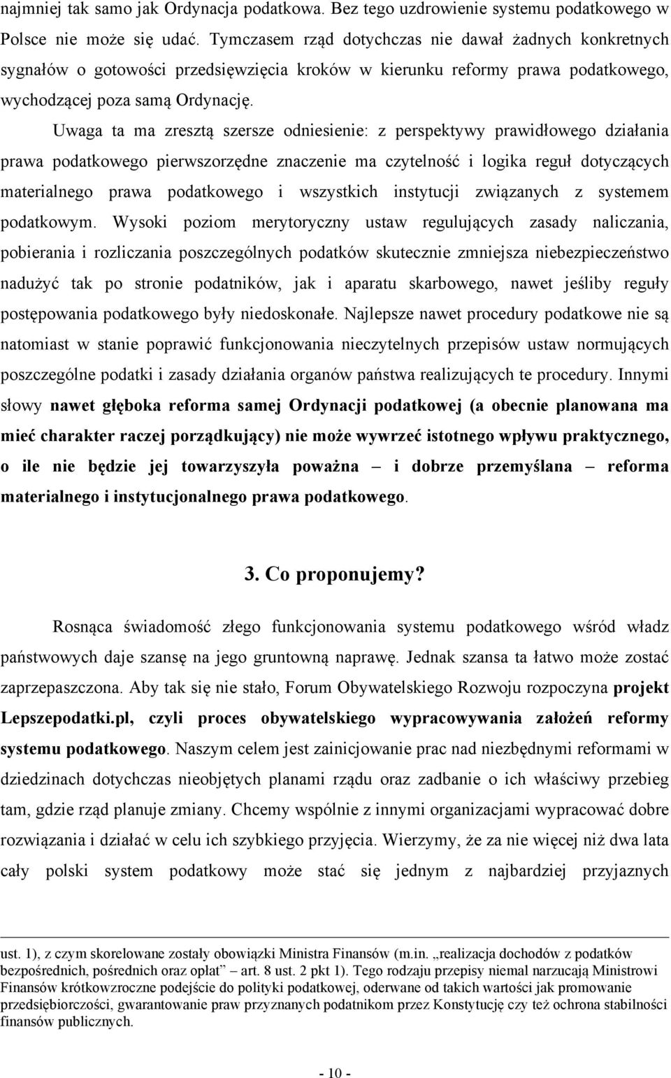 Uwaga ta ma zresztą szersze odniesienie: z perspektywy prawidłowego działania prawa podatkowego pierwszorzędne znaczenie ma czytelność i logika reguł dotyczących materialnego prawa podatkowego i