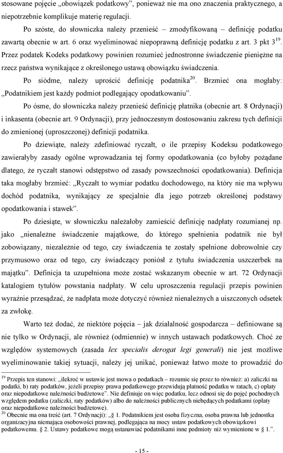 Przez podatek Kodeks podatkowy powinien rozumieć jednostronne świadczenie pieniężne na rzecz państwa wynikające z określonego ustawą obowiązku świadczenia.