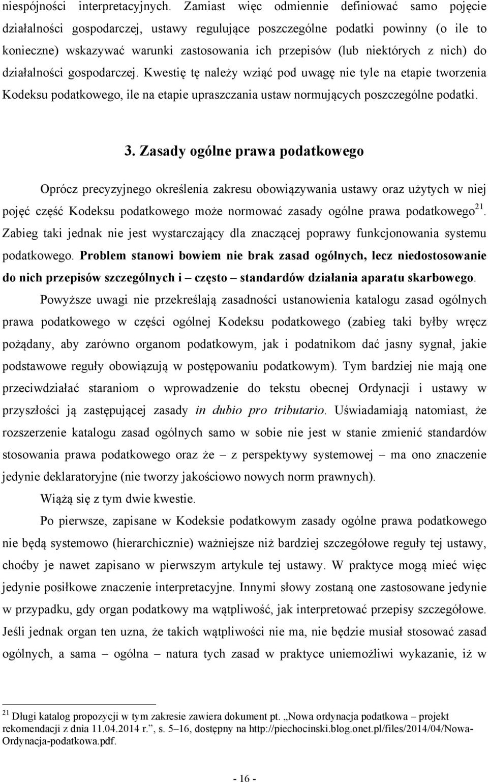 niektórych z nich) do działalności gospodarczej. Kwestię tę należy wziąć pod uwagę nie tyle na etapie tworzenia Kodeksu podatkowego, ile na etapie upraszczania ustaw normujących poszczególne podatki.