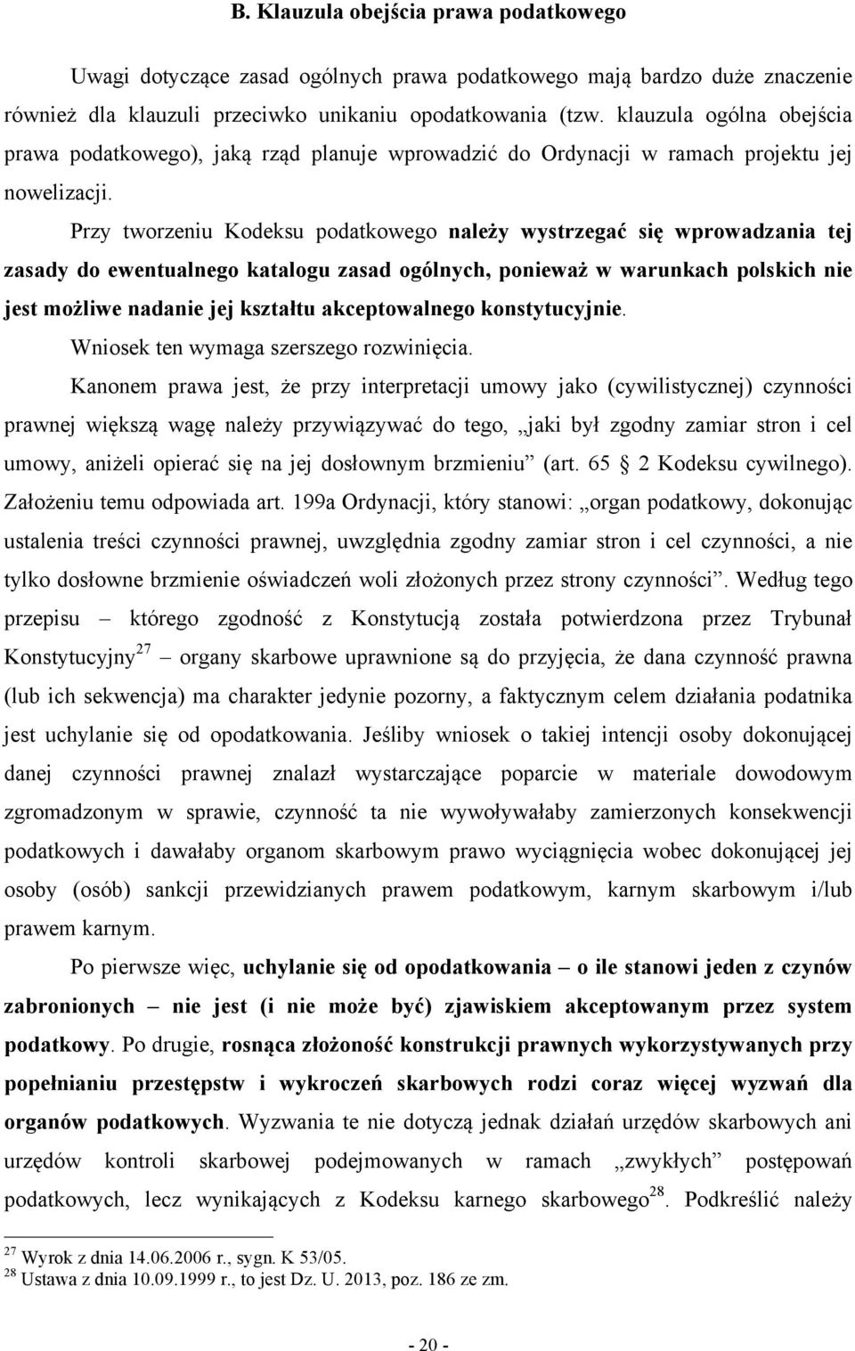 Przy tworzeniu Kodeksu podatkowego należy wystrzegać się wprowadzania tej zasady do ewentualnego katalogu zasad ogólnych, ponieważ w warunkach polskich nie jest możliwe nadanie jej kształtu