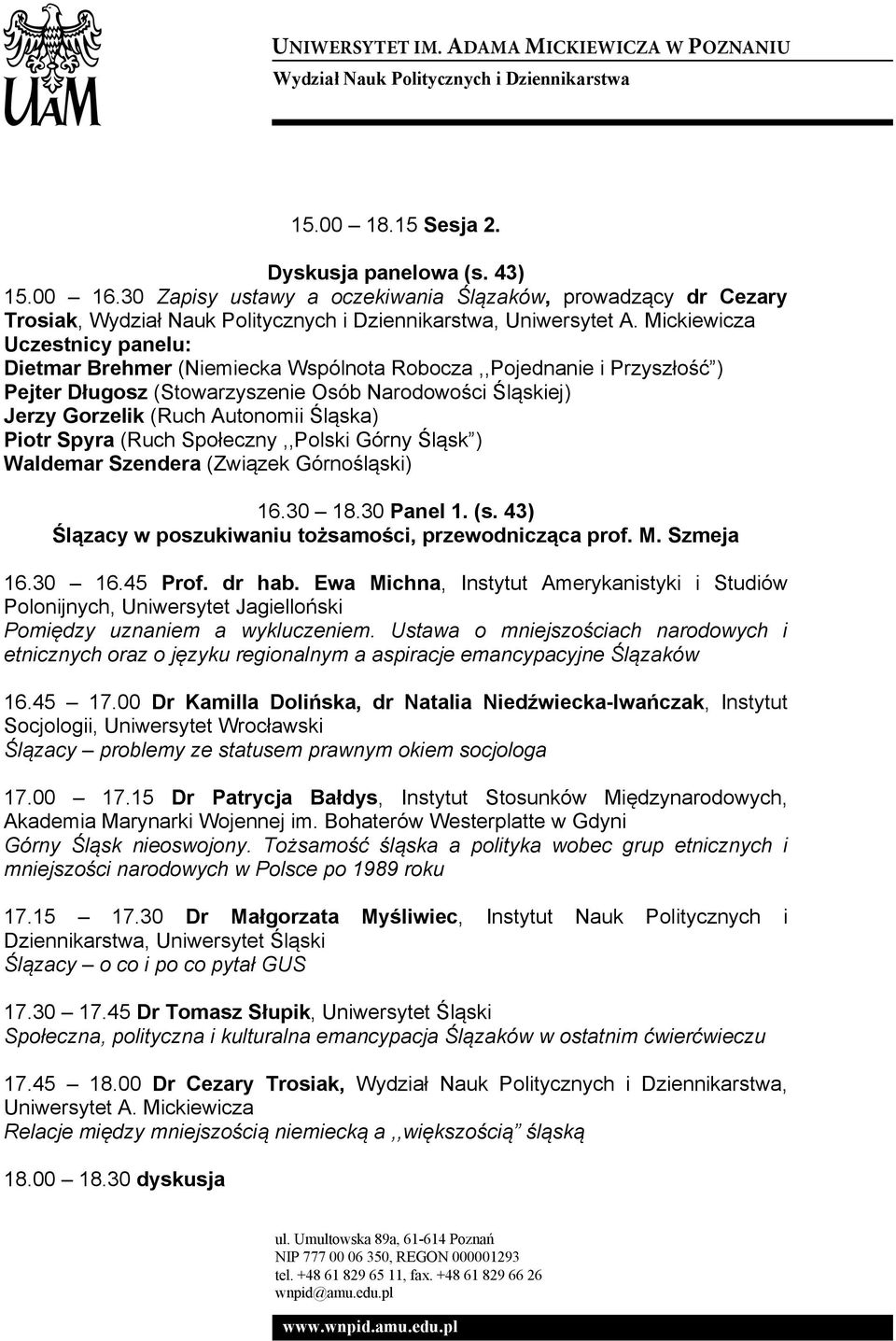 Piotr Spyra (Ruch Społeczny,,Polski Górny Śląsk ) Waldemar Szendera (Związek Górnośląski) 16.30 18.30 Panel 1. (s. 43) Ślązacy w poszukiwaniu tożsamości, przewodnicząca prof. M. Szmeja 16.30 16.