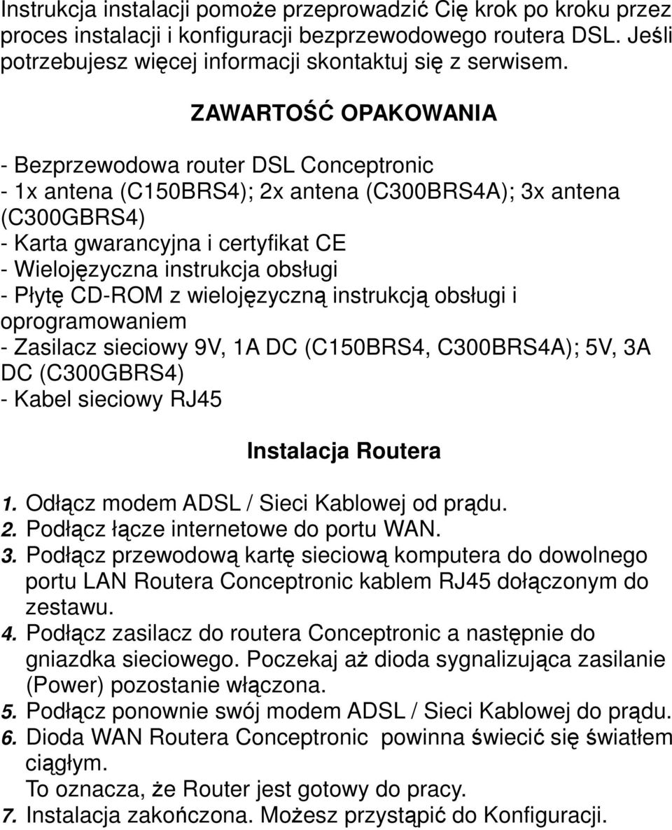 obsługi - Płytę CD-ROM z wielojęzyczną instrukcją obsługi i oprogramowaniem - Zasilacz sieciowy 9V, 1A DC (C150BRS4, C300BRS4A); 5V, 3A DC (C300GBRS4) - Kabel sieciowy RJ45 Instalacja Routera 1.