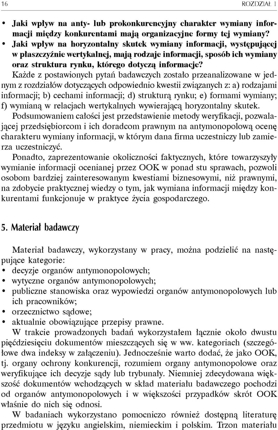 Każde z postawionych pytań badawczych zostało przeanalizowane w jednym z rozdziałów dotyczących odpowiednio kwestii związanych z: a) rodzajami informacji; b) cechami informacji; d) strukturą rynku;