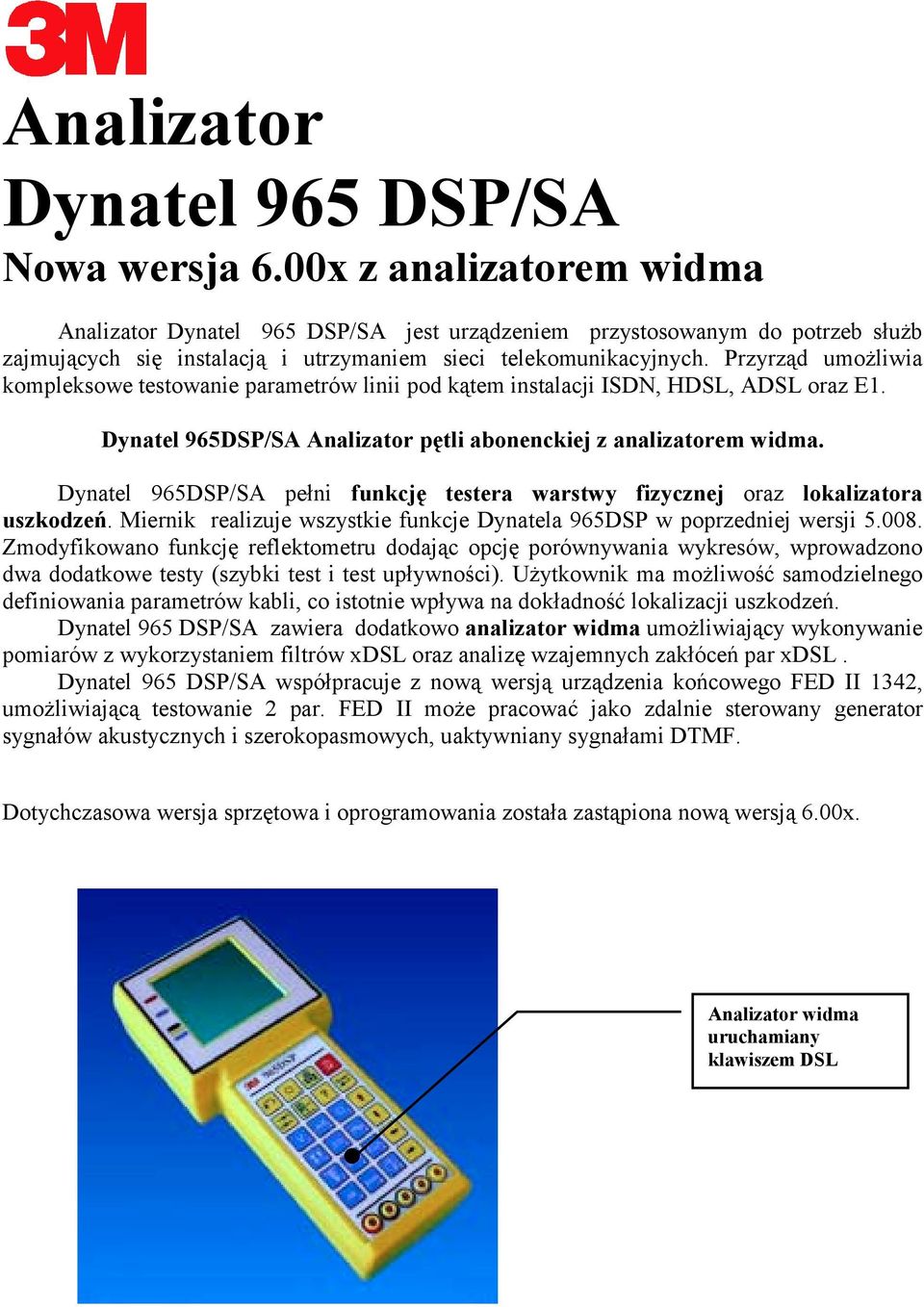 Przyrząd umożliwia kompleksowe testowanie parametrów linii pod kątem instalacji ISDN, HDSL, ADSL oraz E1. Dynatel 965DSP/SA Analizator pętli abonenckiej z analizatorem widma.