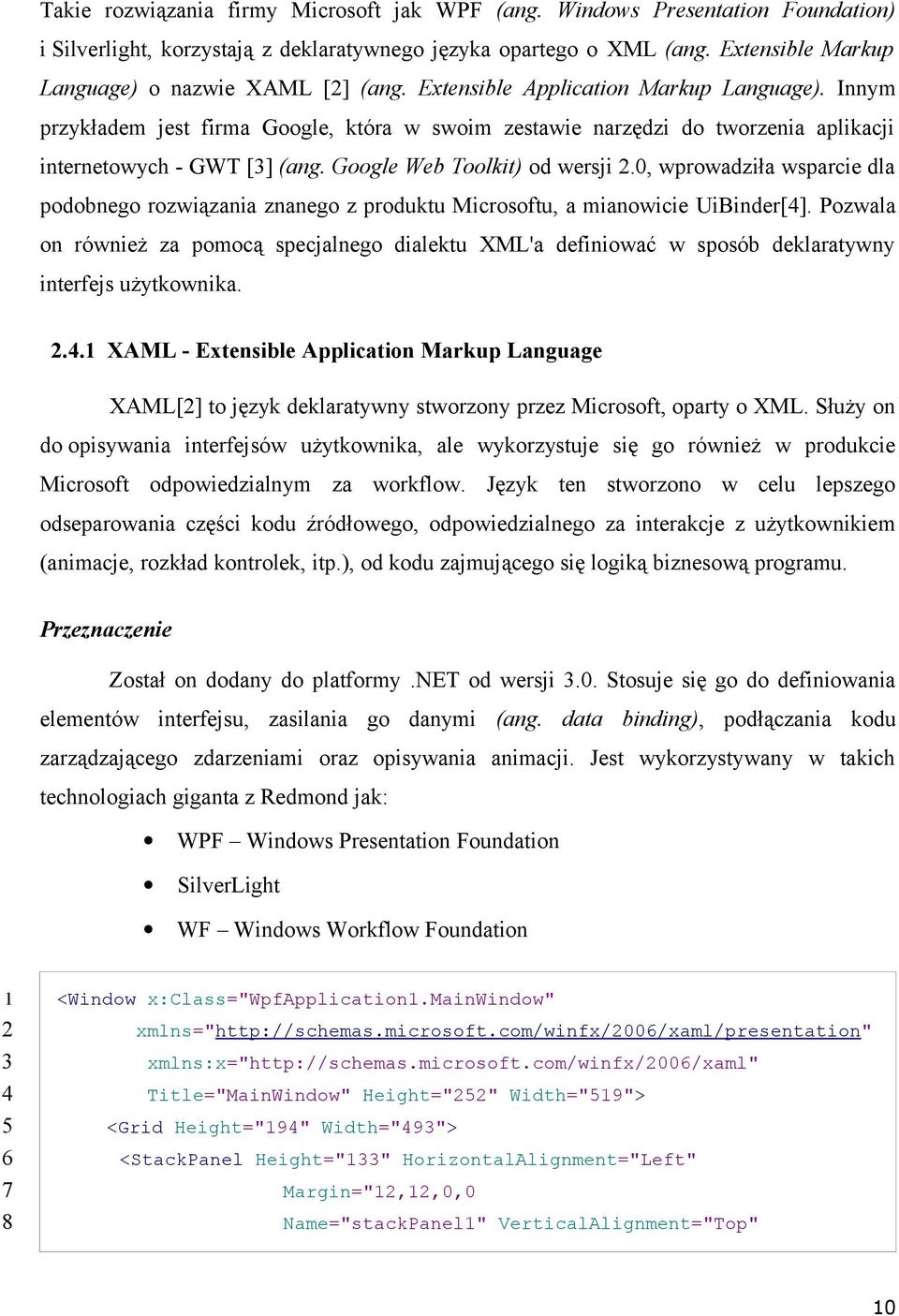 Innym przykładem jest firma Google, która w swoim zestawie narzędzi do tworzenia aplikacji internetowych - GWT [3] (ang. Google Web Toolkit) od wersji 2.