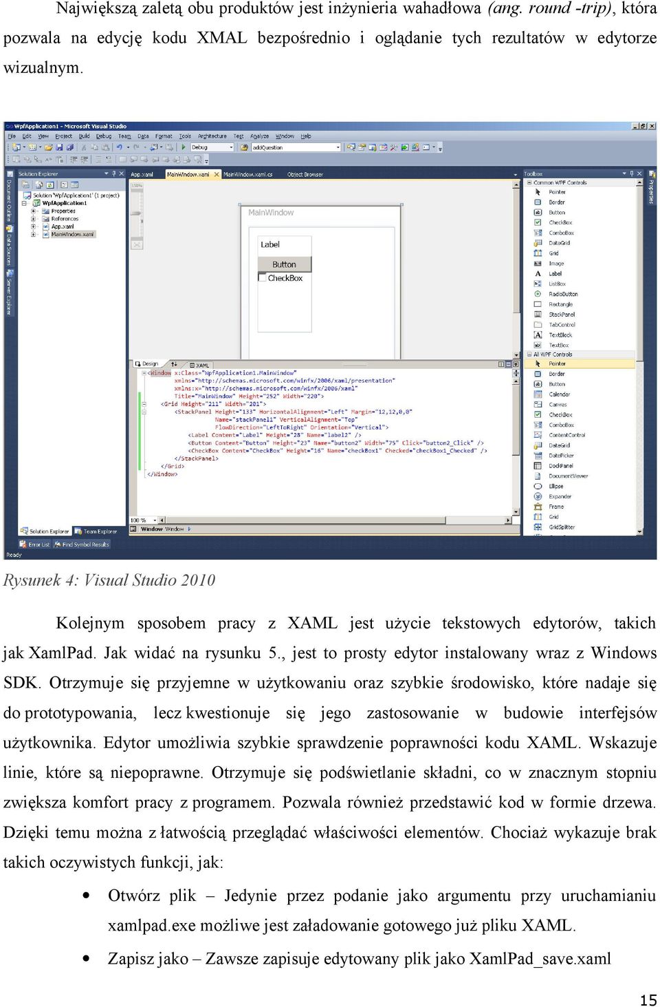 Otrzymuje się przyjemne w użytkowaniu oraz szybkie środowisko, które nadaje się do prototypowania, lecz kwestionuje się jego zastosowanie w budowie interfejsów użytkownika.