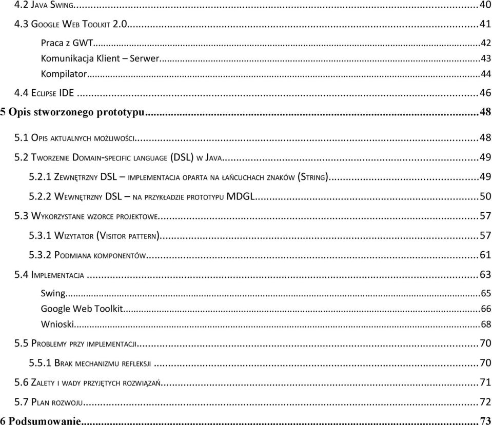 ..50 5.3 WYKORZYSTANE WZORCE PROJEKTOWE...57 5.3.1 WIZYTATOR (VISITOR PATTERN)...57 5.3.2 PODMIANA KOMPONENTÓW...61 5.4 IMPLEMENTACJA...63 Swing...65 Google Web Toolkit...66 Wnioski.