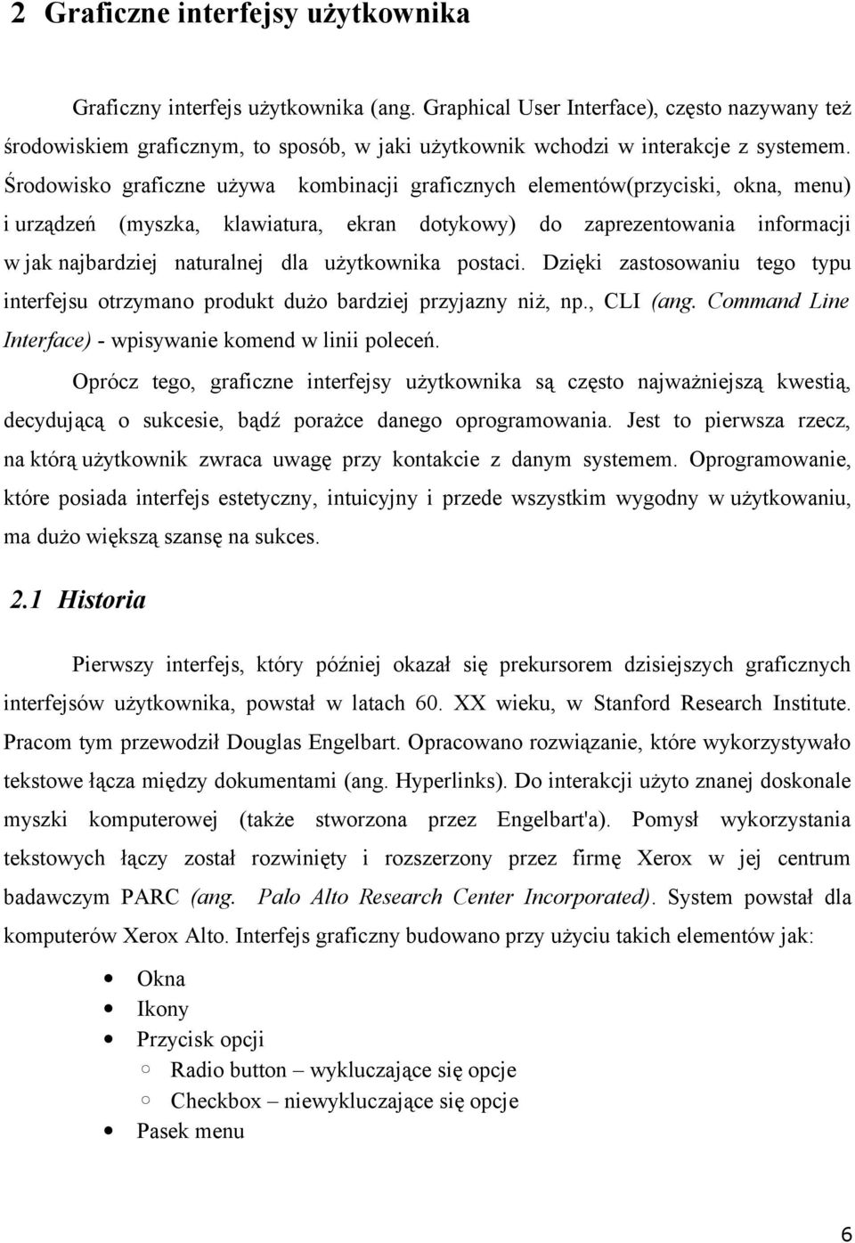 Środowisko graficzne używa kombinacji graficznych elementów(przyciski, okna, menu) i urządzeń (myszka, klawiatura, ekran dotykowy) do zaprezentowania informacji w jak najbardziej naturalnej dla