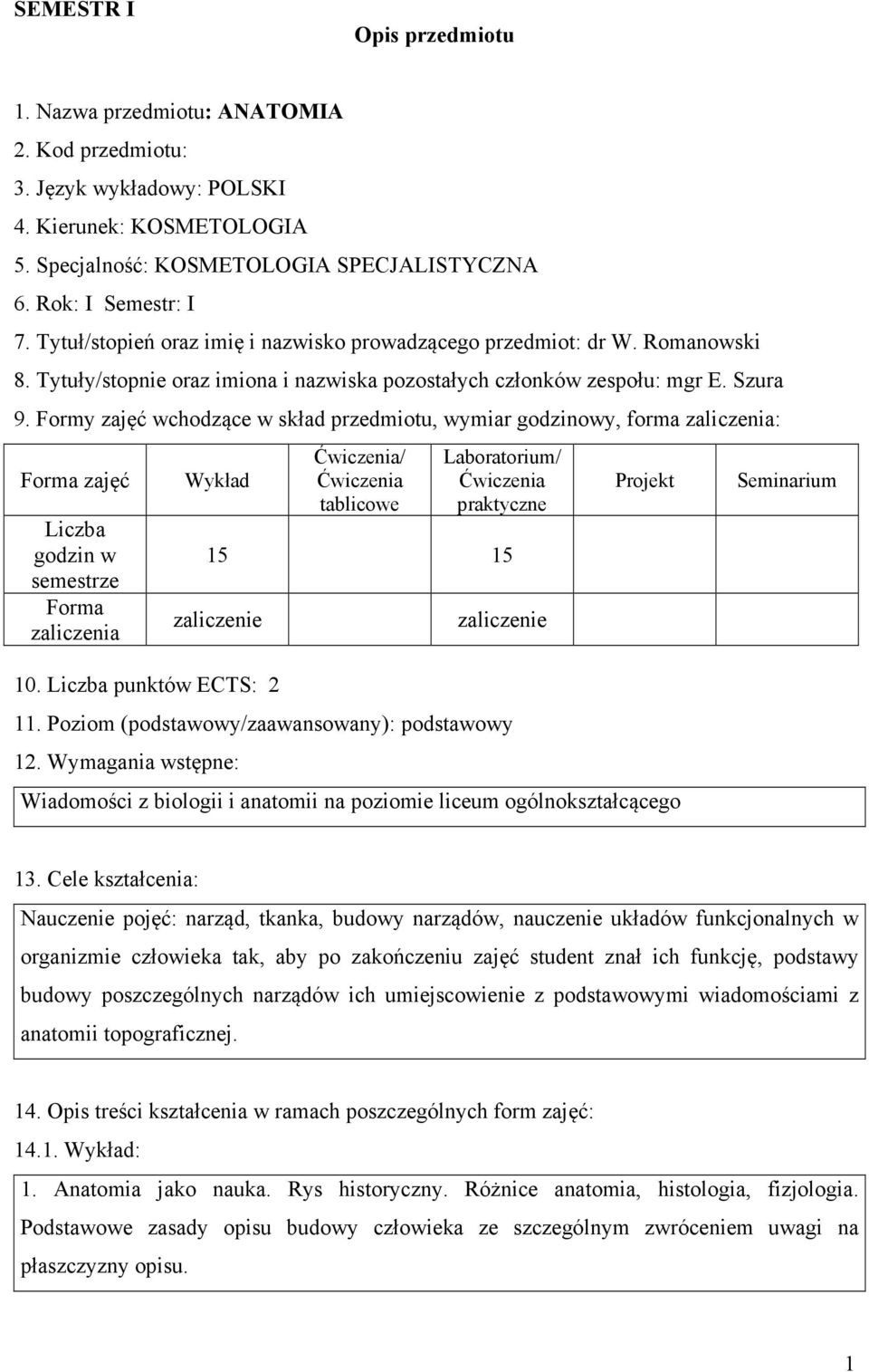 Formy zajęć wchodzące w skład przedmiotu, wymiar godzinowy, forma zaliczenia: Forma zajęć Liczba godzin w semestrze Forma zaliczenia Wykład / tablicowe Laboratorium/ praktyczne 15 15 zaliczenie 10.