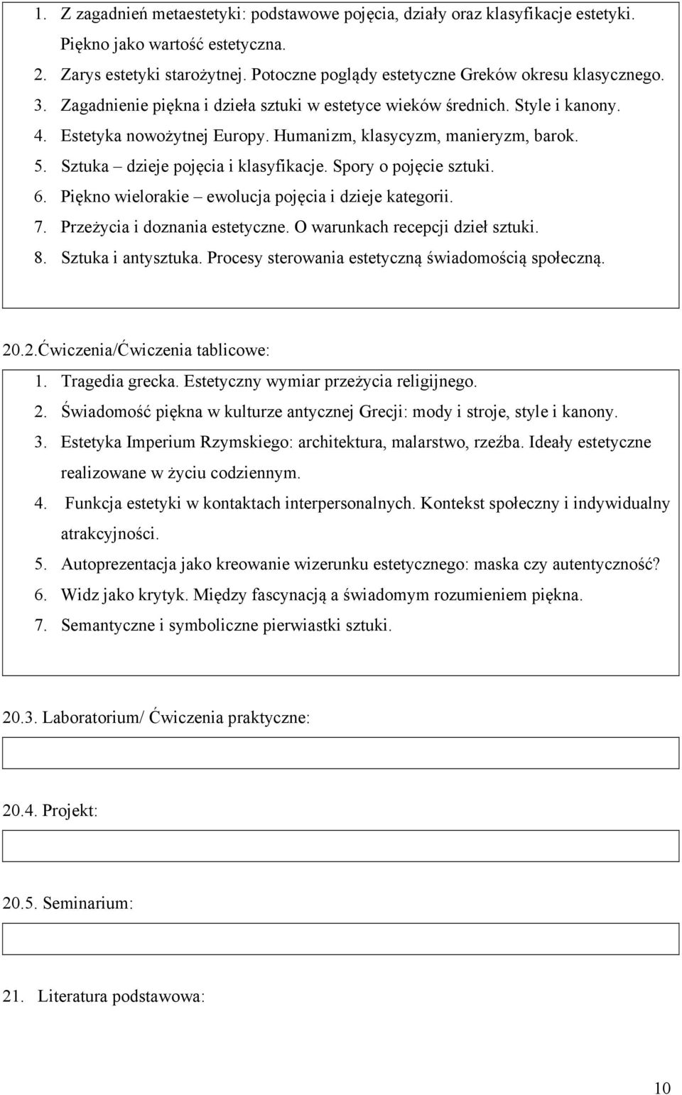 Humanizm, klasycyzm, manieryzm, barok. 5. Sztuka dzieje pojęcia i klasyfikacje. Spory o pojęcie sztuki. 6. Piękno wielorakie ewolucja pojęcia i dzieje kategorii. 7. Przeżycia i doznania estetyczne.