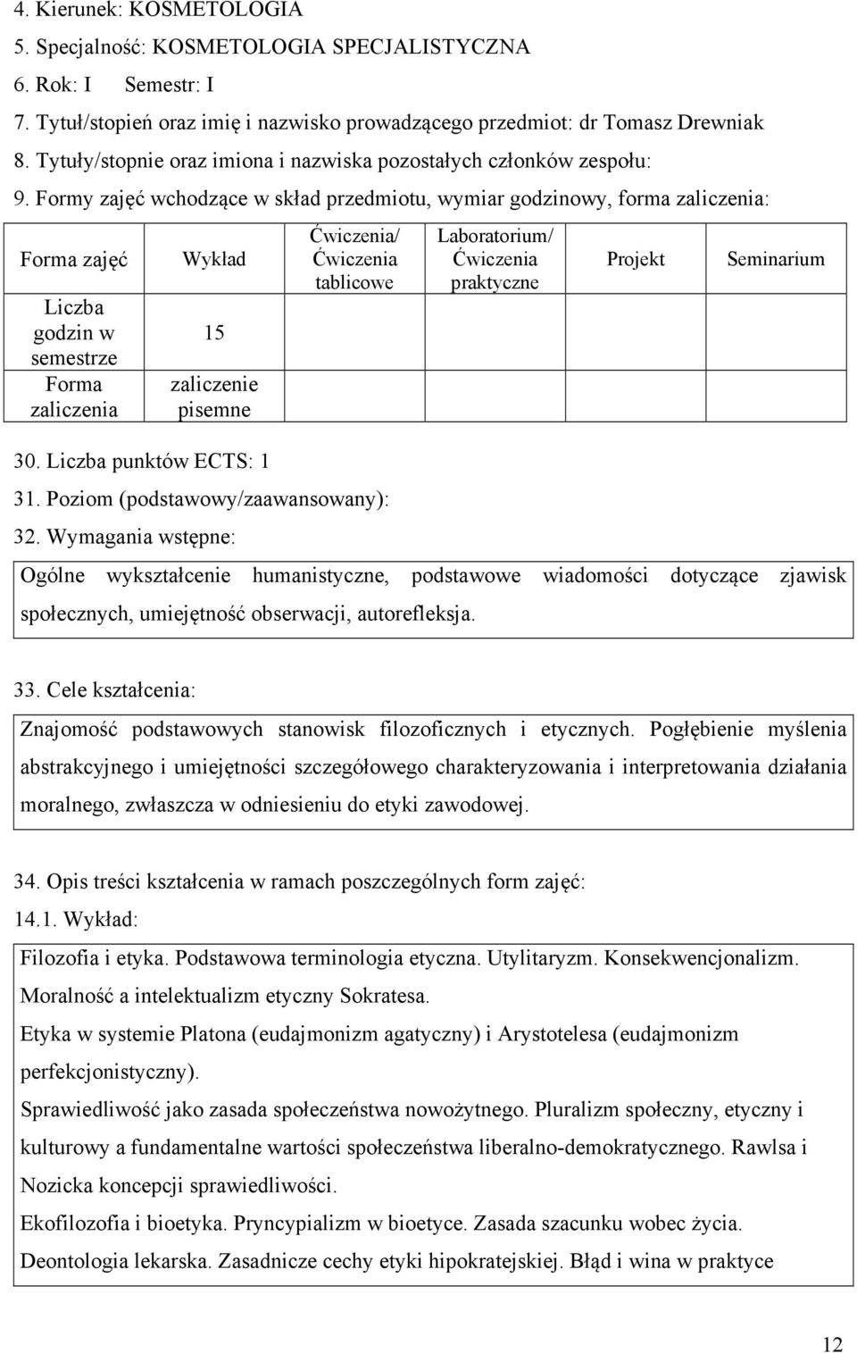 Formy zajęć wchodzące w skład przedmiotu, wymiar godzinowy, forma zaliczenia: Forma zajęć Liczba godzin w semestrze Forma zaliczenia Wykład 15 zaliczenie pisemne 30.