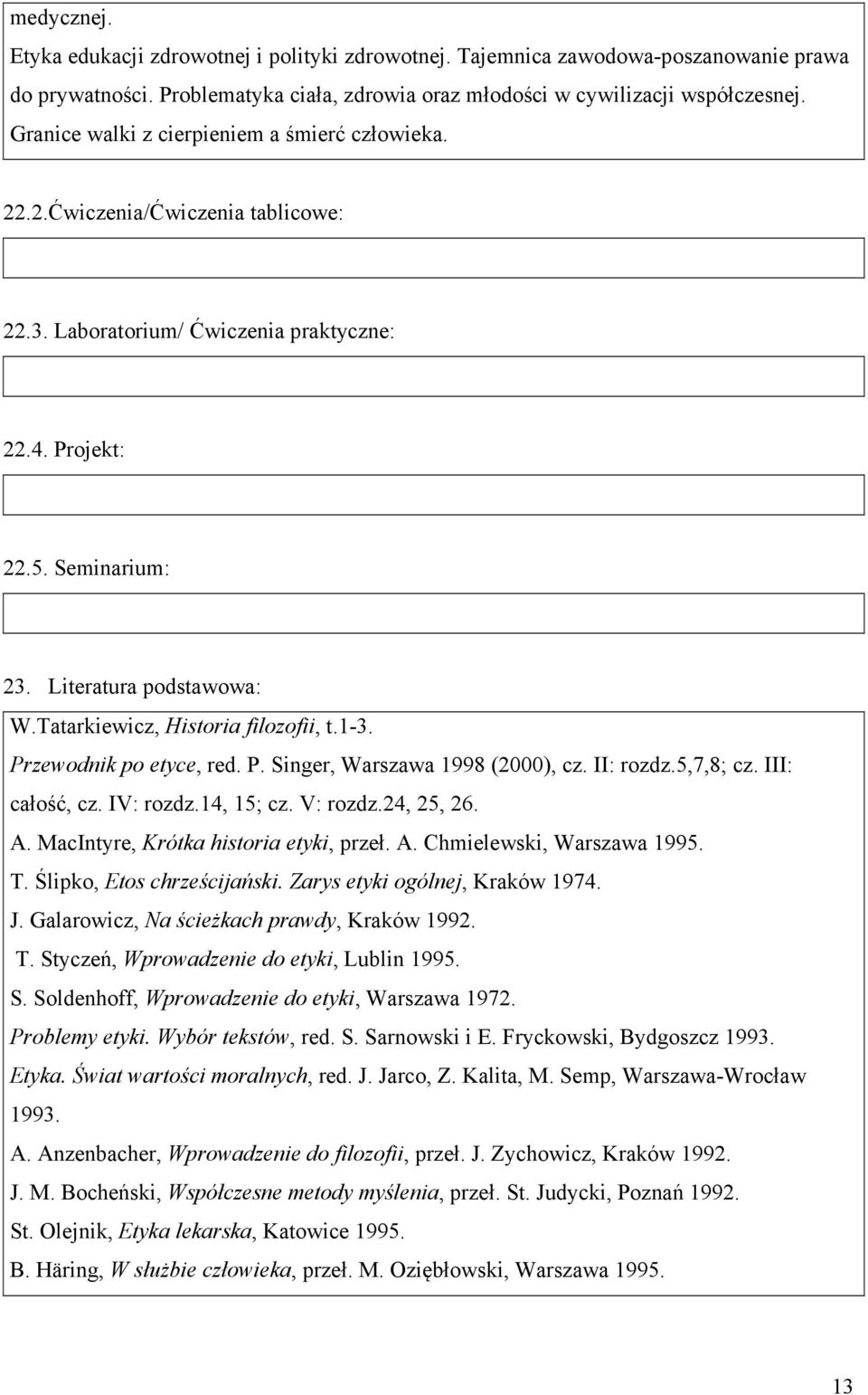 Przewodnik po etyce, red. P. Singer, Warszawa 1998 (2000), cz. II: rozdz.5,7,8; cz. III: całość, cz. IV: rozdz.14, 15; cz. V: rozdz.24, 25, 26. A. MacIntyre, Krótka historia etyki, przeł. A. Chmielewski, Warszawa 1995.