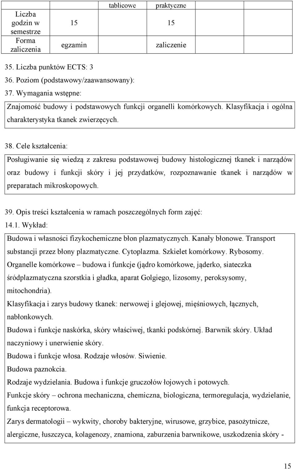 Cele kształcenia: Posługiwanie się wiedzą z zakresu podstawowej budowy histologicznej tkanek i narządów oraz budowy i funkcji skóry i jej przydatków, rozpoznawanie tkanek i narządów w preparatach