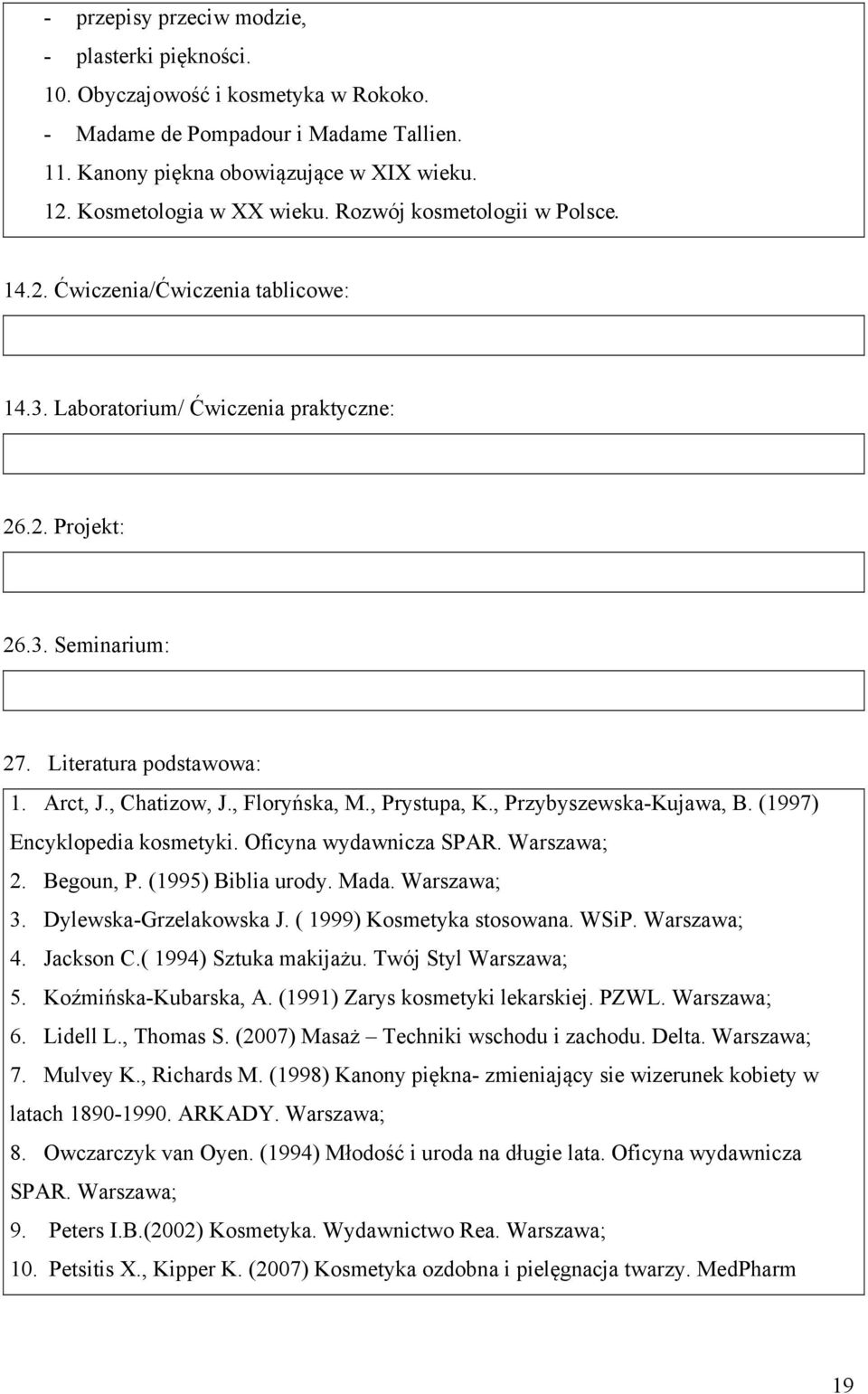 , Floryńska, M., Prystupa, K., Przybyszewska-Kujawa, B. (1997) Encyklopedia kosmetyki. Oficyna wydawnicza SPAR. Warszawa; 2. Begoun, P. (1995) Biblia urody. Mada. Warszawa; 3. Dylewska-Grzelakowska J.