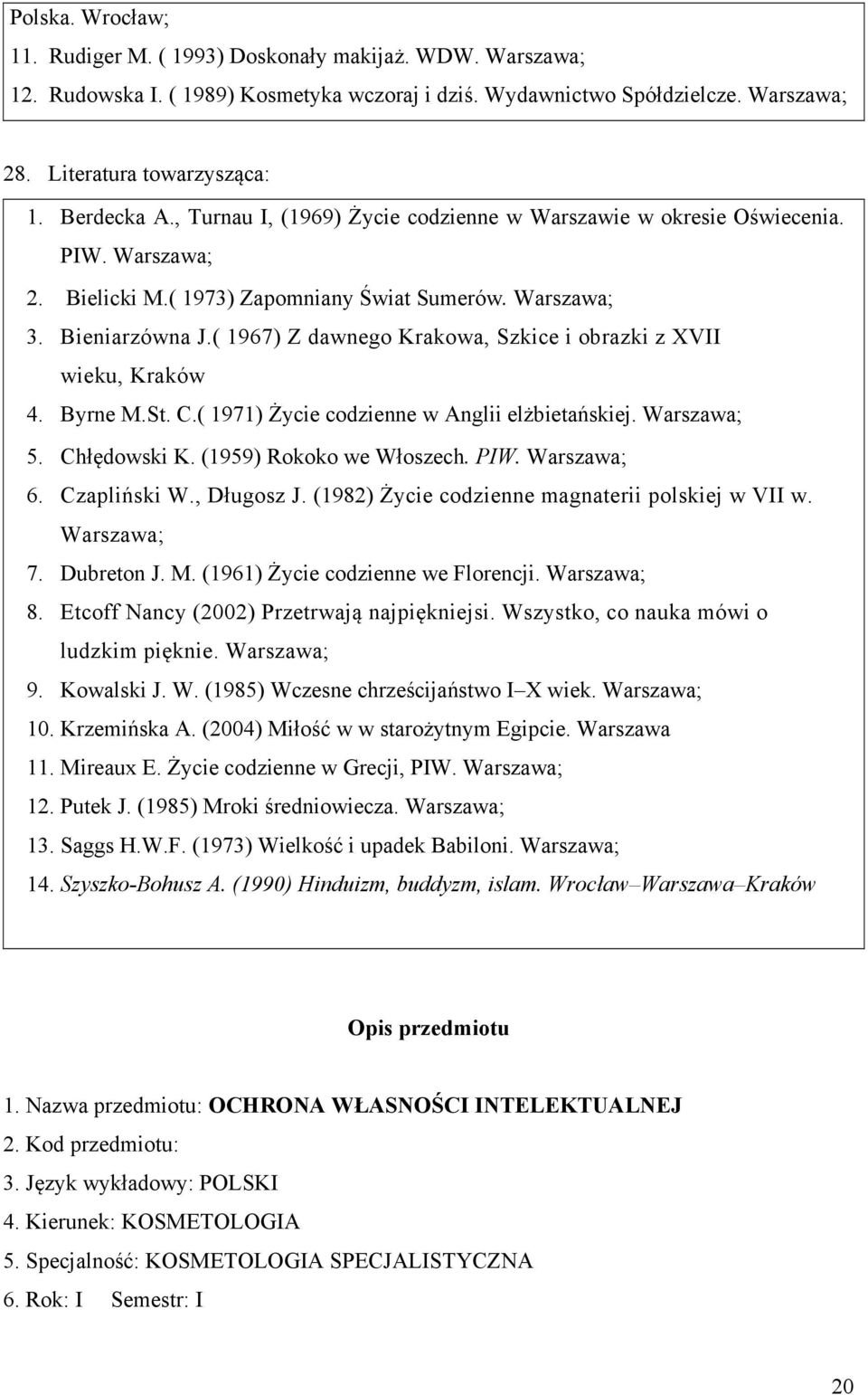 ( 1967) Z dawnego Krakowa, Szkice i obrazki z XVII wieku, Kraków 4. Byrne M.St. C.( 1971) Życie codzienne w Anglii elżbietańskiej. Warszawa; 5. Chłędowski K. (1959) Rokoko we Włoszech. PIW.