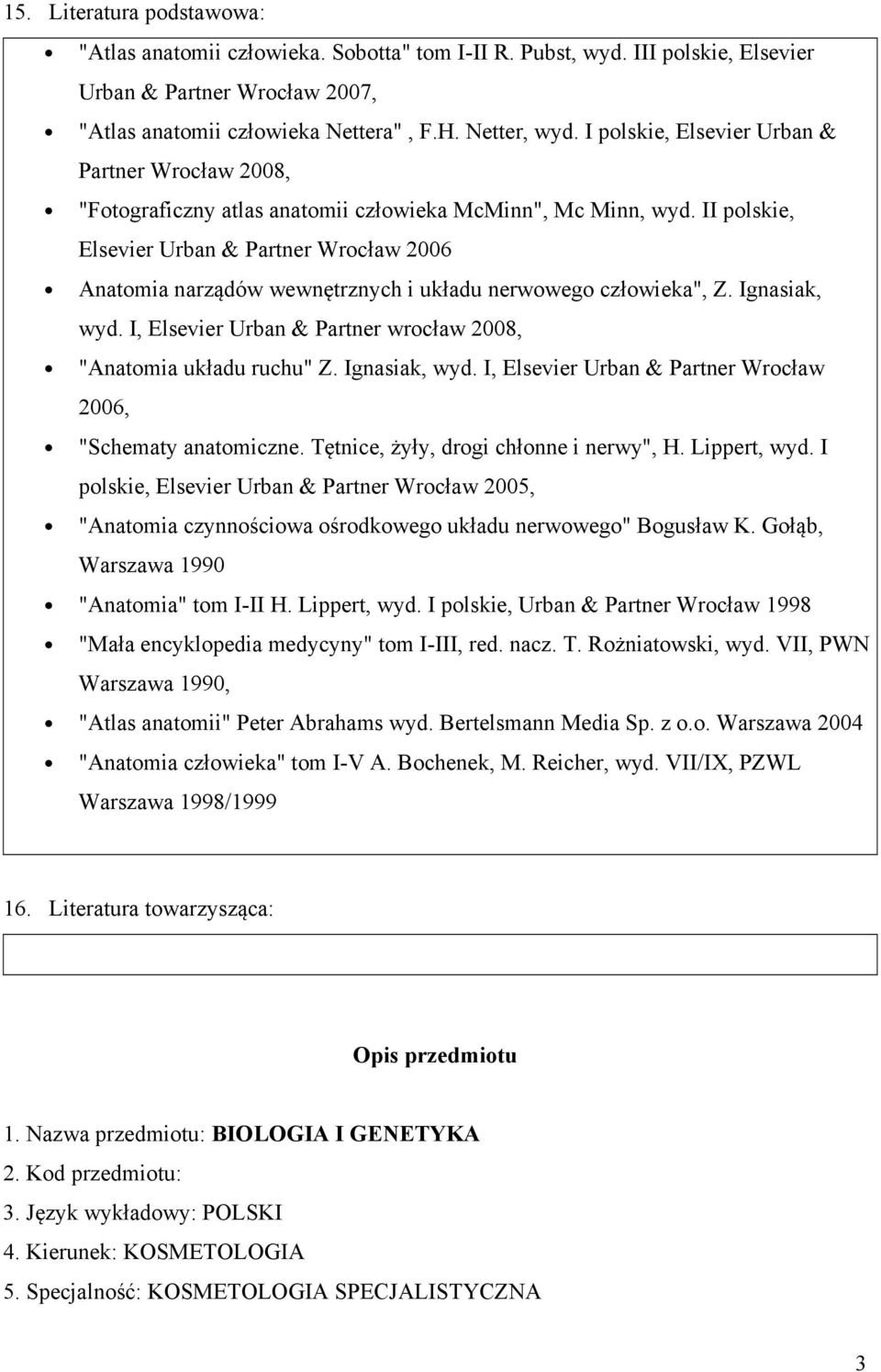 II polskie, Elsevier Urban & Partner Wrocław 2006 Anatomia narządów wewnętrznych i układu nerwowego człowieka", Z. Ignasiak, wyd. I, Elsevier Urban & Partner wrocław 2008, "Anatomia układu ruchu" Z.