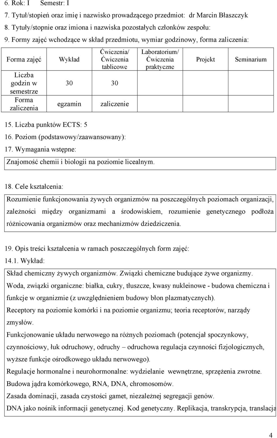 Liczba punktów ECTS: 5 zaliczenie 16. Poziom (podstawowy/zaawansowany): 17. Wymagania wstępne: Znajomość chemii i biologii na poziomie licealnym. Laboratorium/ praktyczne Projekt Seminarium 18.