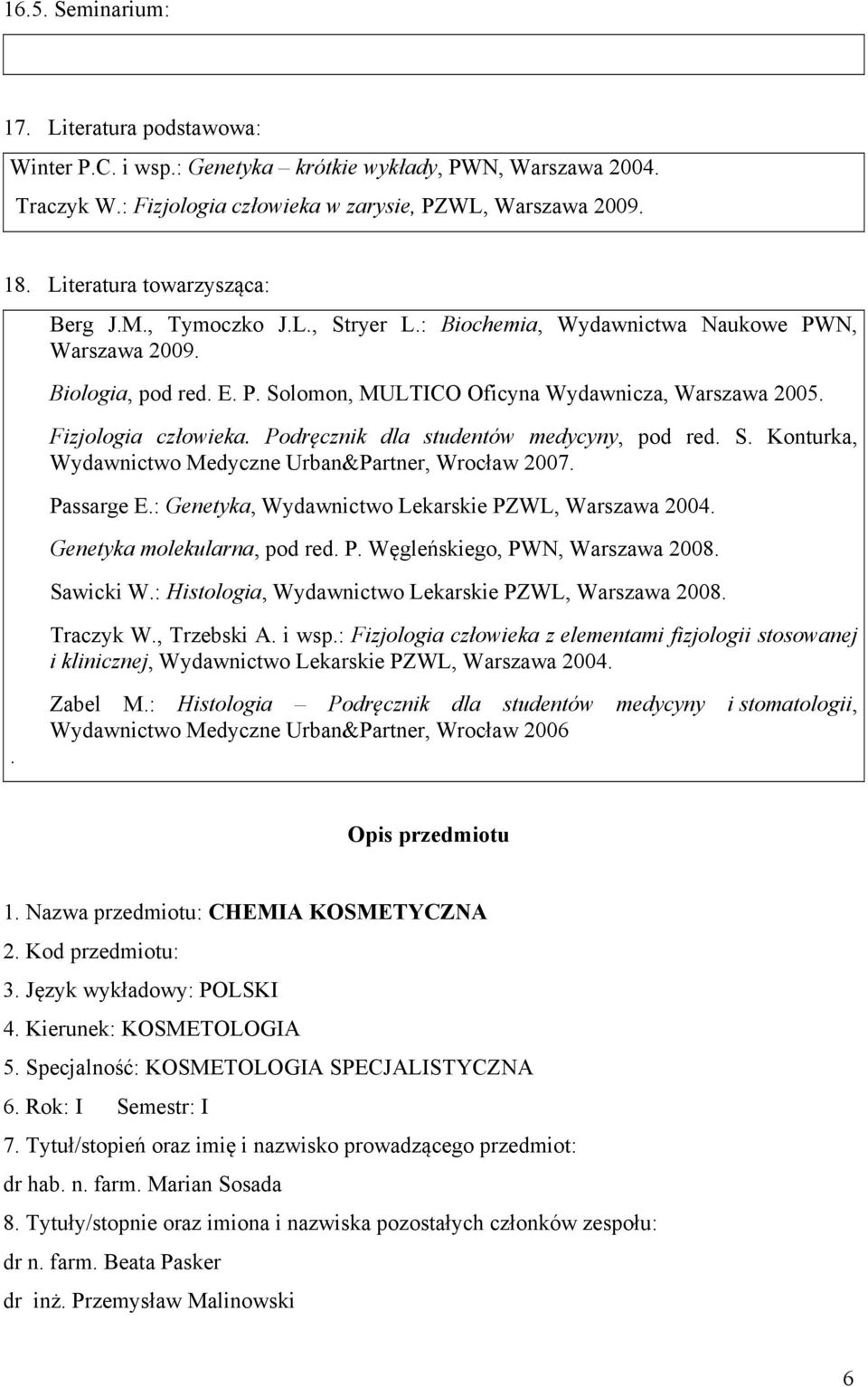 Fizjologia człowieka. Podręcznik dla studentów medycyny, pod red. S. Konturka, Wydawnictwo Medyczne Urban&Partner, Wrocław 2007. Passarge E.: Genetyka, Wydawnictwo Lekarskie PZWL, Warszawa 2004.