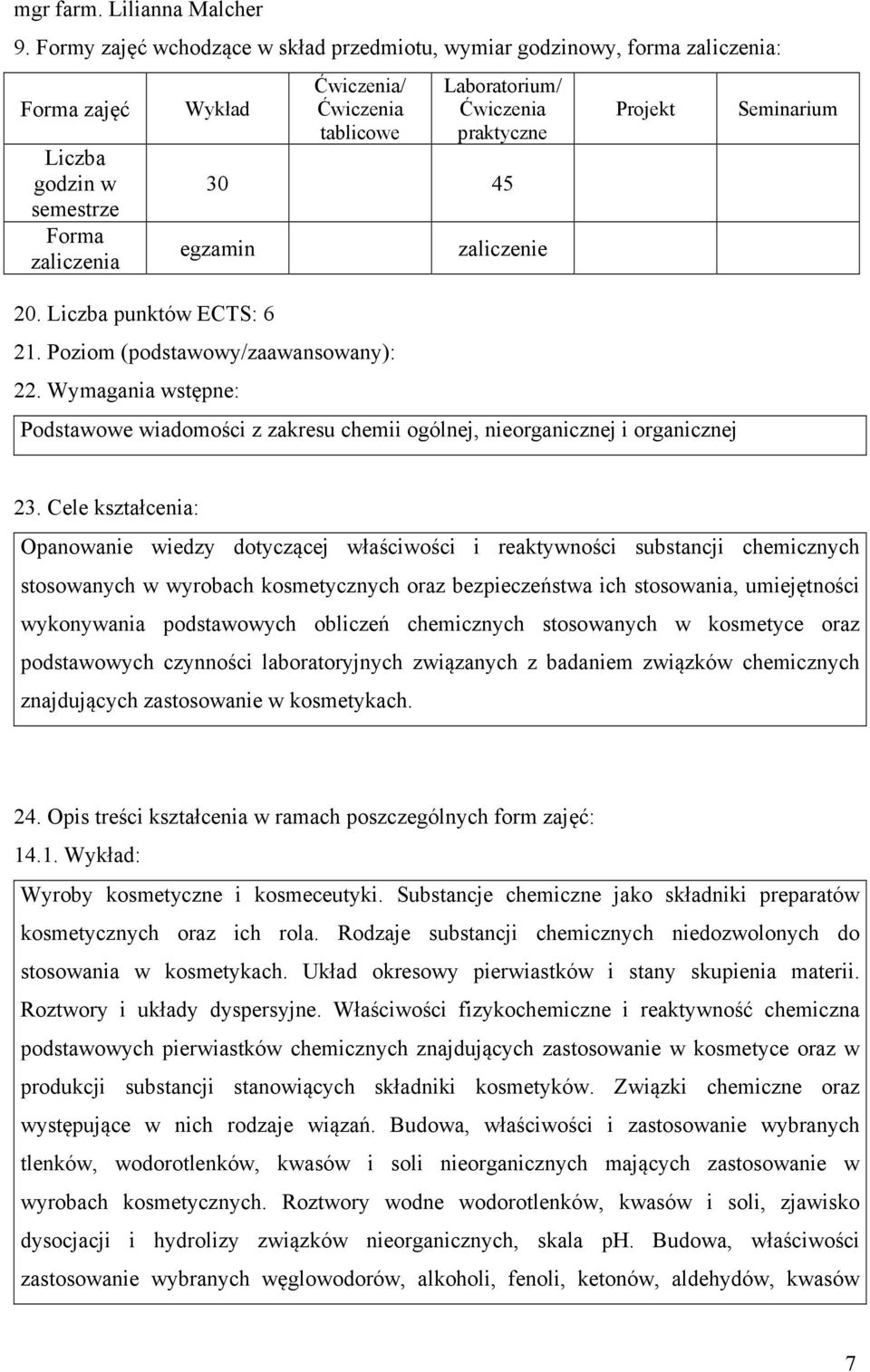 Liczba punktów ECTS: 6 21. Poziom (podstawowy/zaawansowany): 22. Wymagania wstępne: zaliczenie Projekt Podstawowe wiadomości z zakresu chemii ogólnej, nieorganicznej i organicznej Seminarium 23.