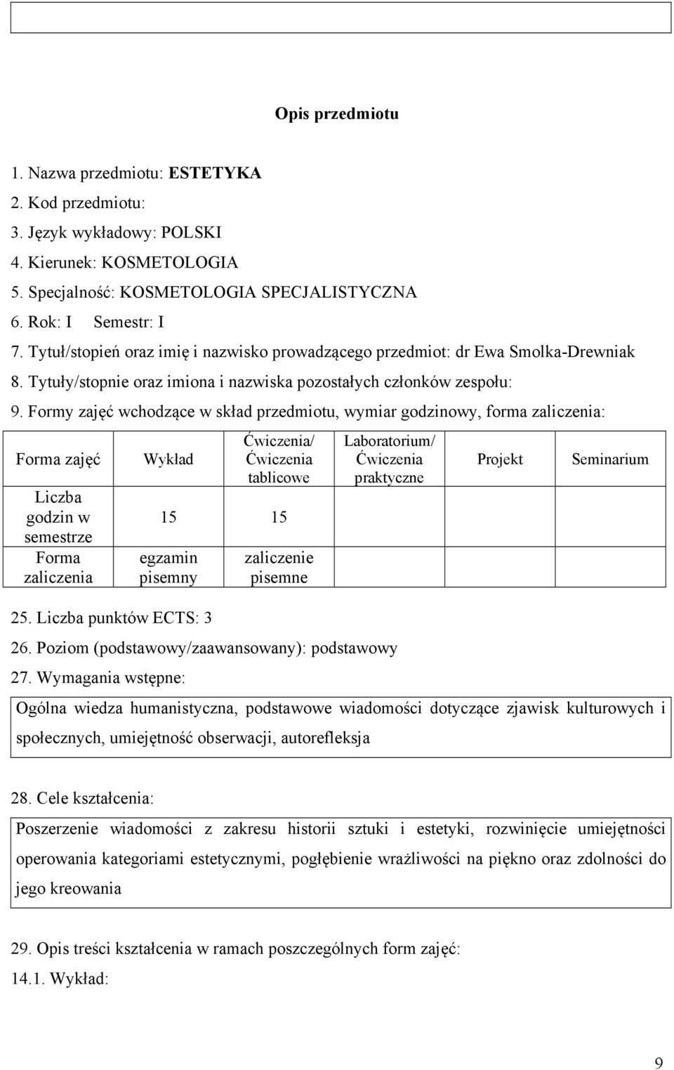 Formy zajęć wchodzące w skład przedmiotu, wymiar godzinowy, forma zaliczenia: Forma zajęć Liczba godzin w semestrze Forma zaliczenia Wykład / tablicowe 15 15 egzamin pisemny 25.