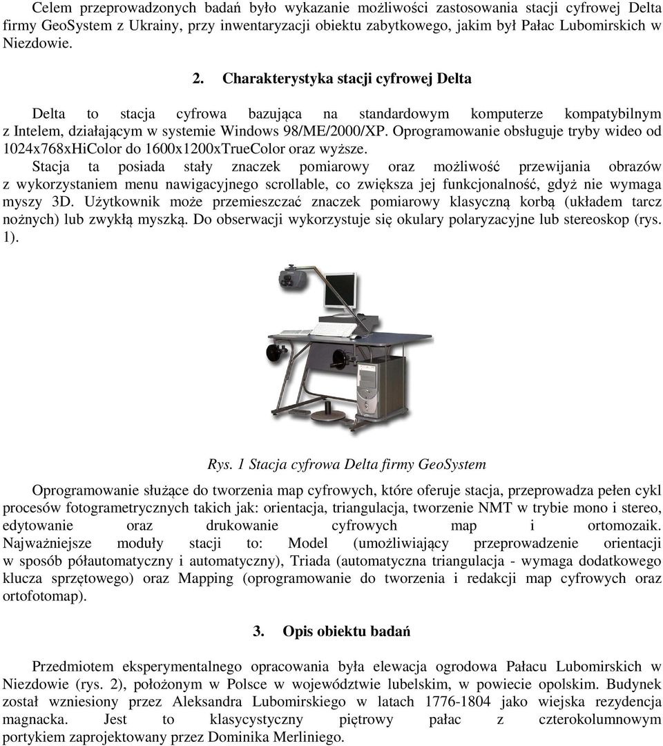 Oprogramowanie obsługuje tryby wideo od 1024x768xHiColor do 1600x1200xTrueColor oraz wyższe.